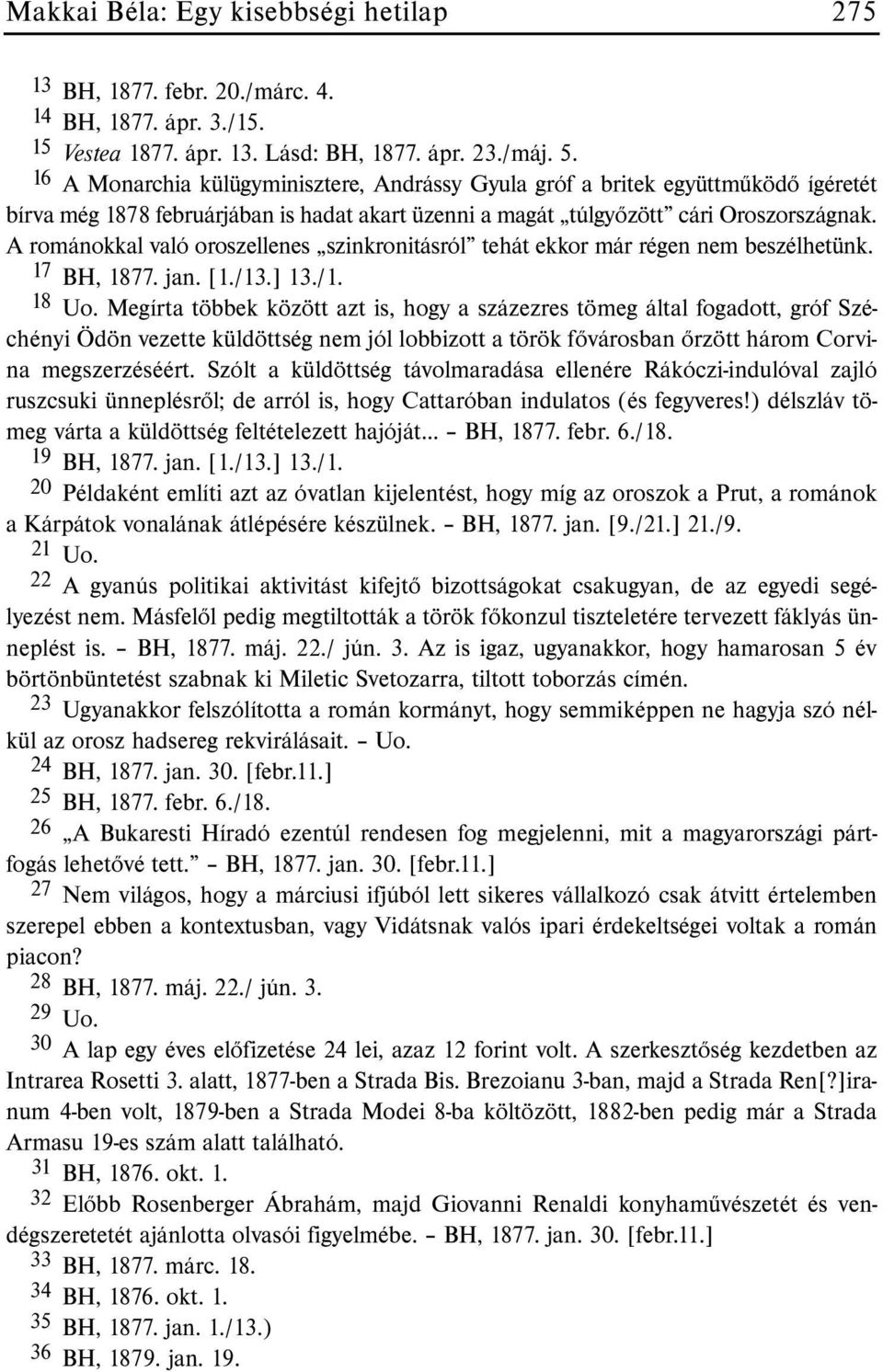 A románokkal való oroszellenes szinkronitásról tehát ekkor már régen nem beszélhetünk. 17 BH, 1877. jan. [1./13.] 13./1. 18 Uo.