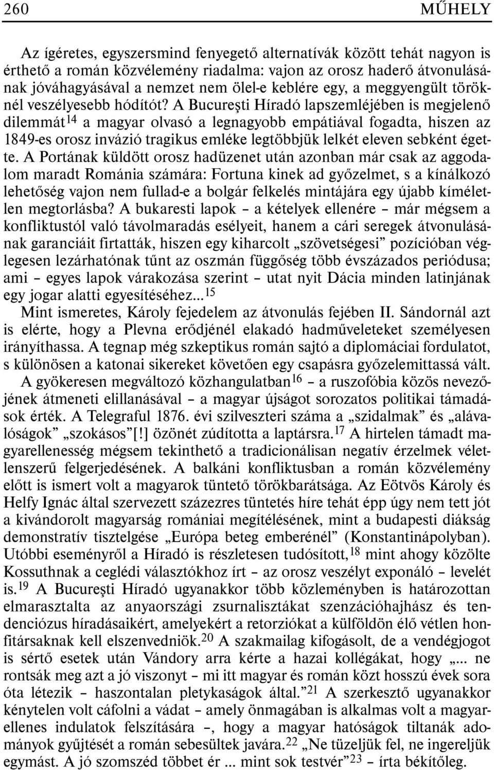 A Bucureºti Híradó lapszemléjében is megjelenõ dilemmát 14 a magyar olvasó a legnagyobb empátiával fogadta, hiszen az 1849-es orosz invázió tragikus emléke legtöbbjük lelkét eleven sebként égette.