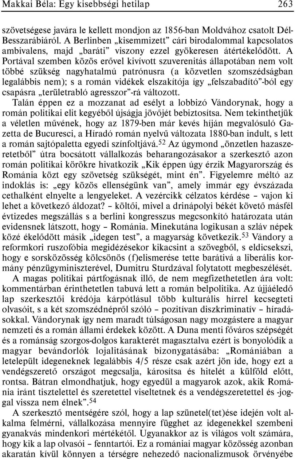 A Portával szemben közös erõvel kivívott szuverenitás állapotában nem volt többé szükség nagyhatalmú patrónusra (a közvetlen szomszédságban legalábbis nem); s a román vidékek elszakítója így