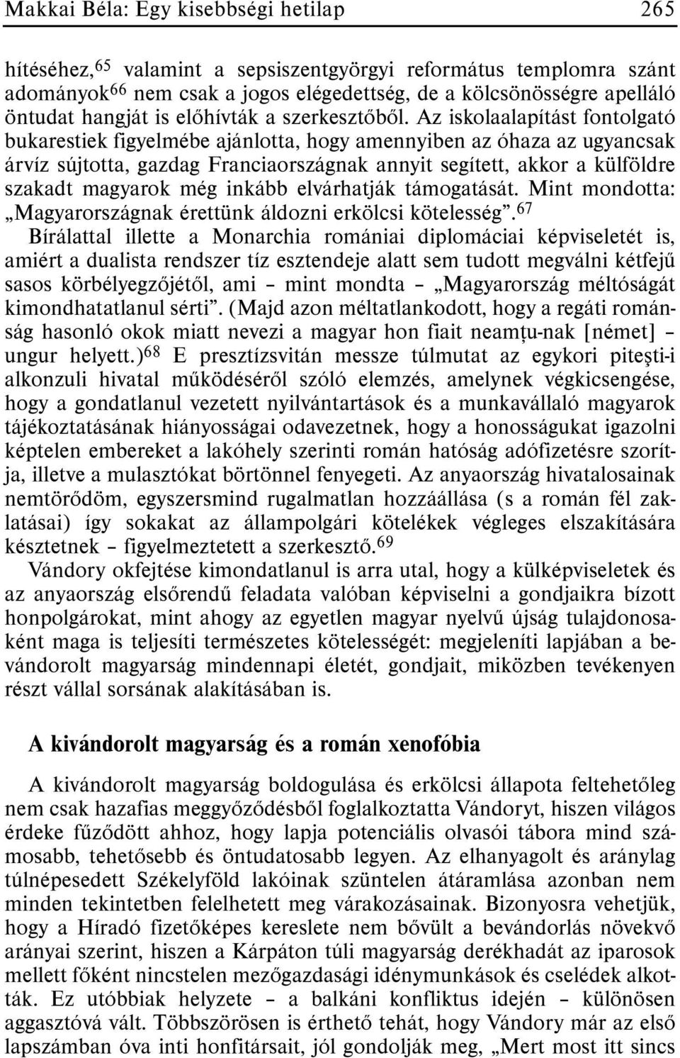 Az iskolaalapítást fontolgató bukarestiek figyelmébe ajánlotta, hogy amennyiben az óhaza az ugyancsak árvíz sújtotta, gazdag Franciaországnak annyit segített, akkor a külföldre szakadt magyarok még