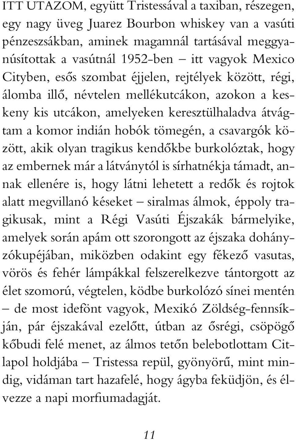 között, akik olyan tragikus kendôkbe burkolóztak, hogy az embernek már a látványtól is sírhatnékja támadt, annak ellenére is, hogy látni lehetett a redôk és rojtok alatt megvillanó késeket siralmas