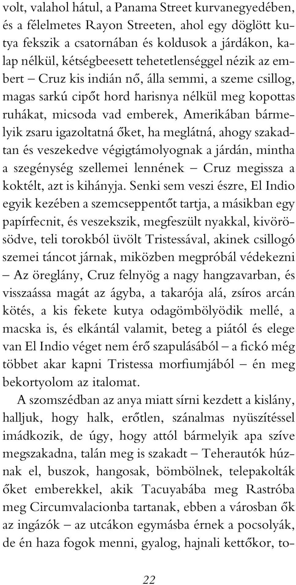 meglátná, ahogy szakadtan és veszekedve végigtámolyognak a járdán, mintha a szegénység szellemei lennének Cruz megissza a koktélt, azt is kihányja.