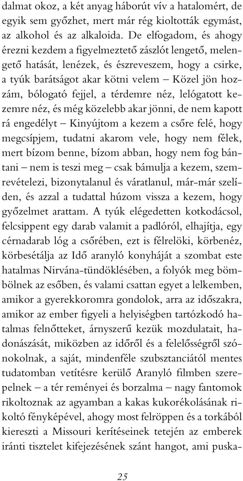 a térdemre néz, lelógatott kezemre néz, és még közelebb akar jönni, de nem kapott rá engedélyt Kinyújtom a kezem a csôre felé, hogy megcsípjem, tudatni akarom vele, hogy nem félek, mert bízom benne,