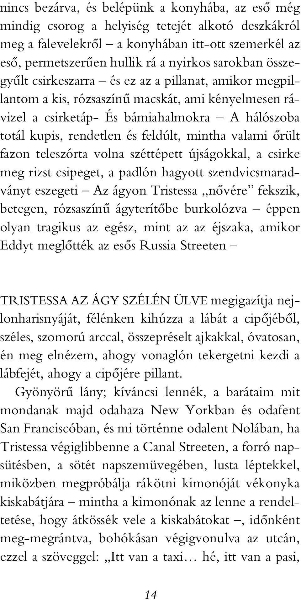 feldúlt, mintha valami ôrült fazon teleszórta volna széttépett újságokkal, a csirke meg rizst csipeget, a padlón hagyott szendvicsmaradványt eszegeti Az ágyon Tristessa nôvére fekszik, betegen,