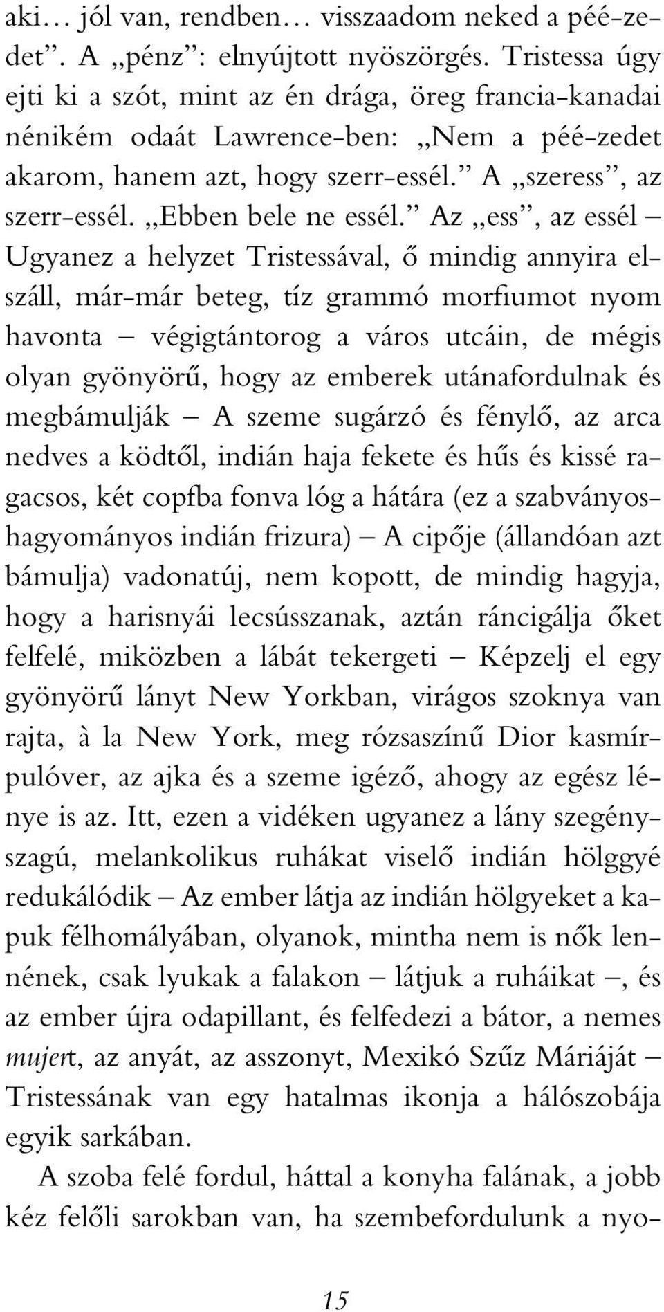 Az ess, az essél Ugyanez a helyzet Tristessával, ô mindig annyira elszáll, már-már beteg, tíz grammó morfiumot nyom havonta végigtántorog a város utcáin, de mégis olyan gyönyörû, hogy az emberek