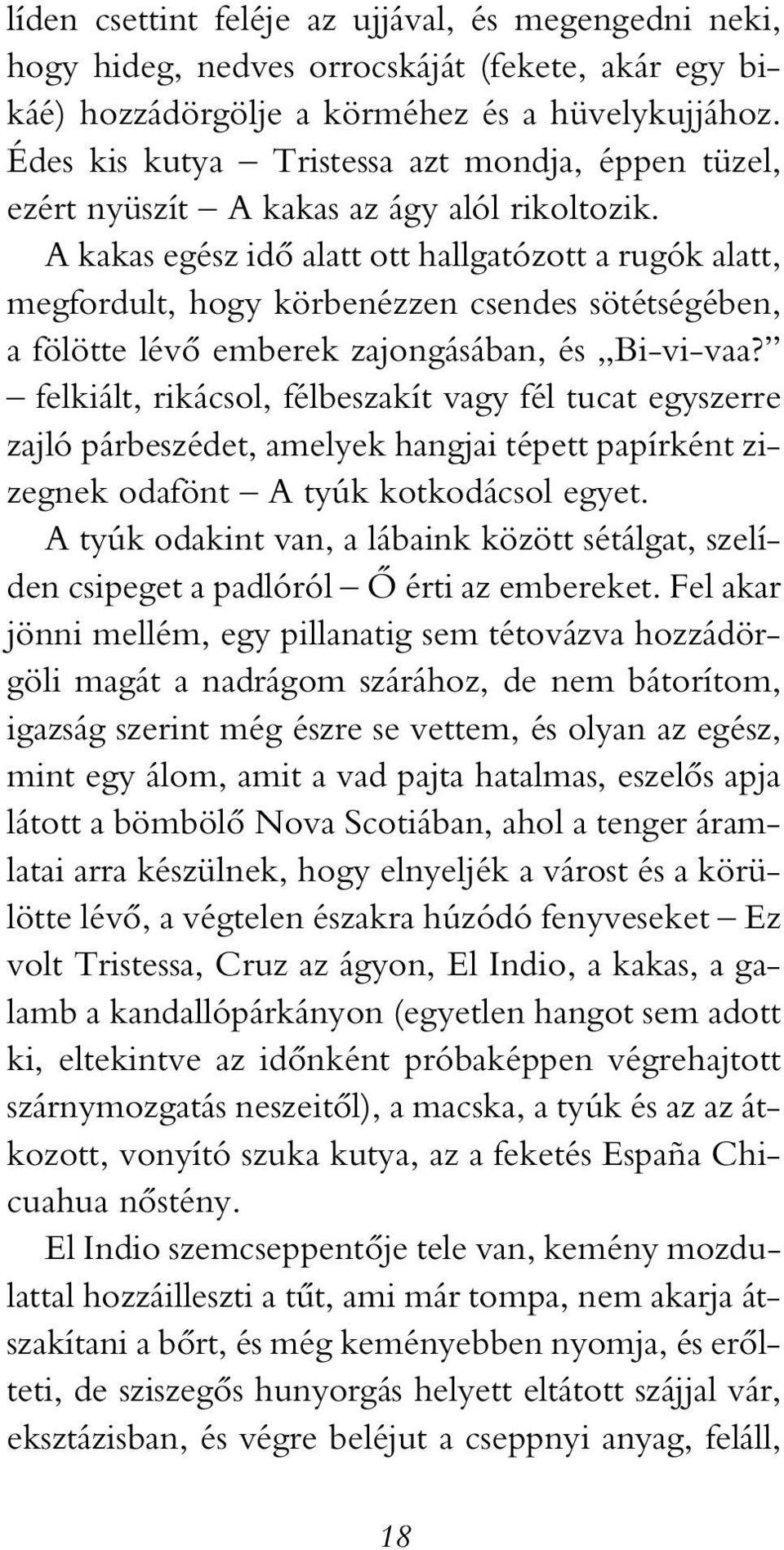 A kakas egész idô alatt ott hallgatózott a rugók alatt, megfordult, hogy körbenézzen csendes sötétségében, a fölötte lévô emberek zajongásában, és Bi-vi-vaa?