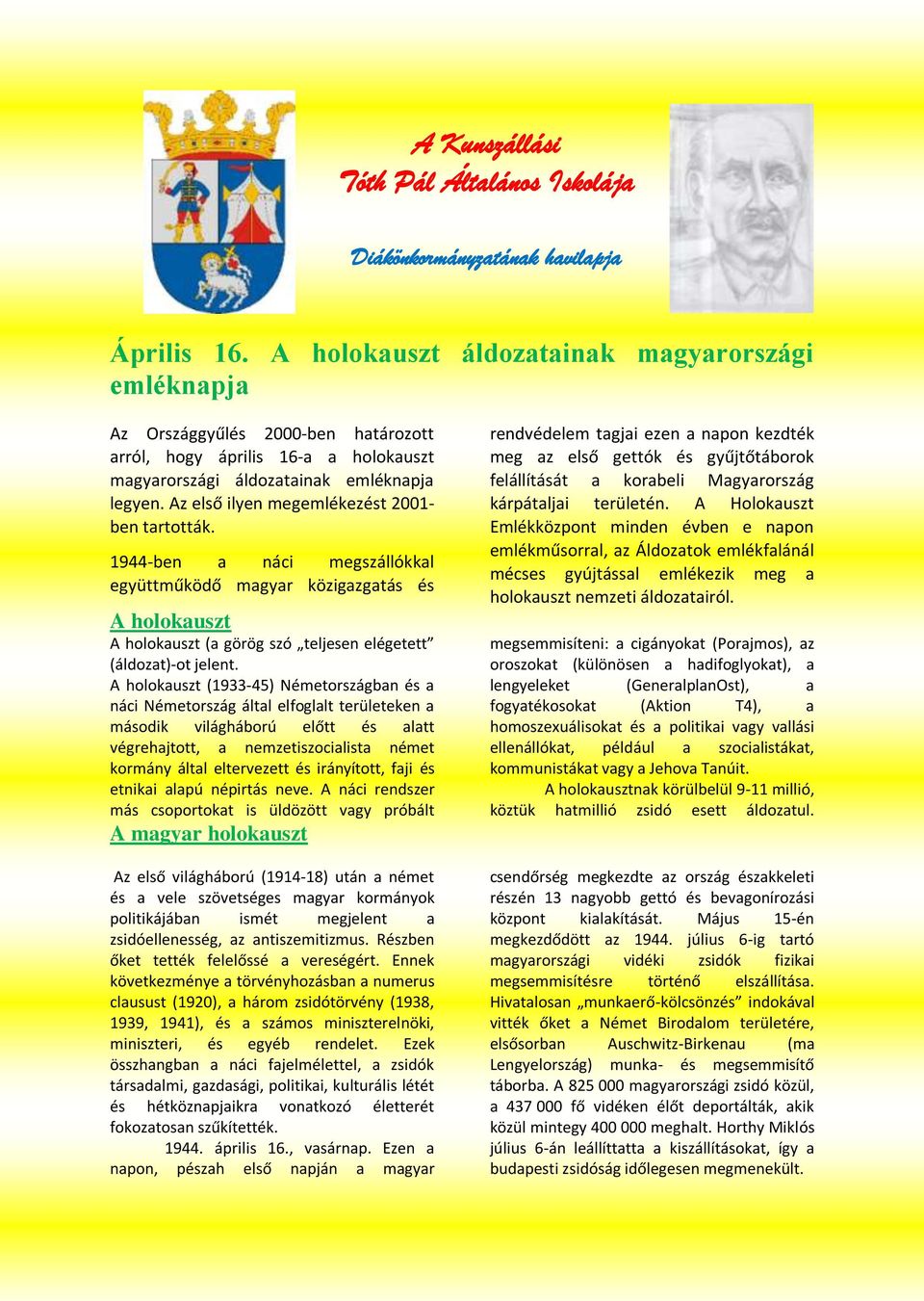 Az első ilyen megemlékezést 2001- ben tartották. 1944-ben a náci megszállókkal együttműködő magyar közigazgatás és A holokauszt A holokauszt (a görög szó teljesen elégetett (áldozat)-ot jelent.