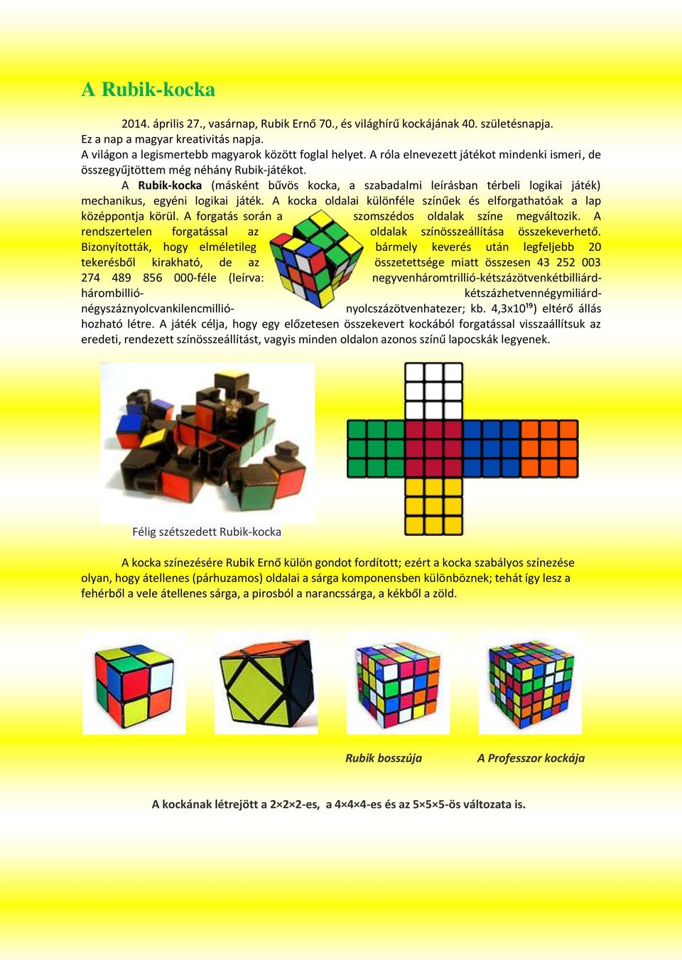 A Rubik-kocka (másként bűvös kocka, a szabadalmi leírásban térbeli logikai játék) mechanikus, egyéni logikai játék. A kocka oldalai különféle színűek és elforgathatóak a lap középpontja körül.