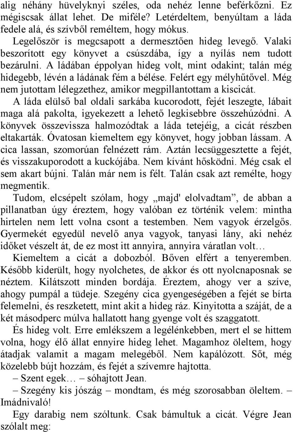 A ládában éppolyan hideg volt, mint odakint; talán még hidegebb, lévén a ládának fém a bélése. Felért egy mélyhűtővel. Még nem jutottam lélegzethez, amikor megpillantottam a kiscicát.