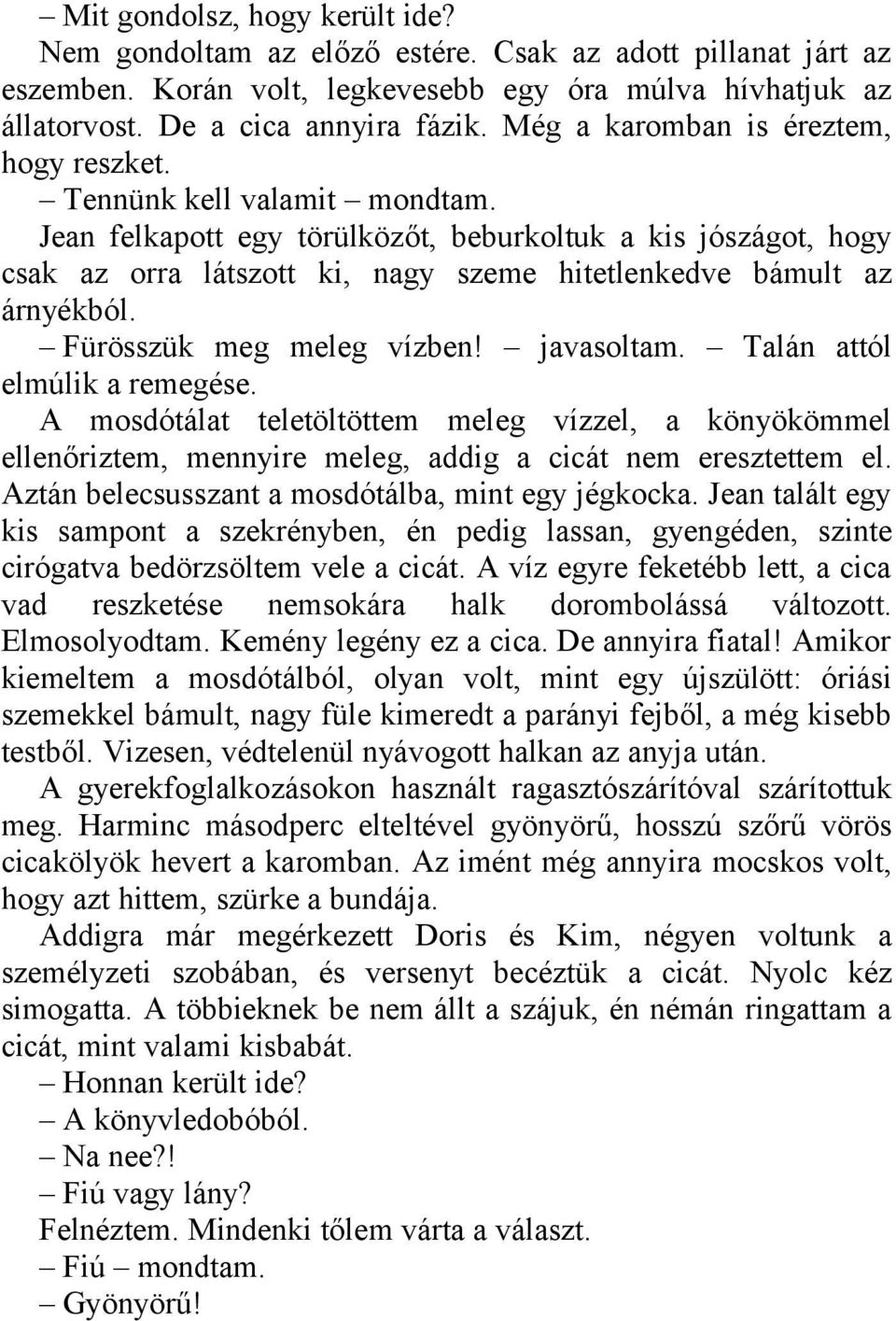 Jean felkapott egy törülközőt, beburkoltuk a kis jószágot, hogy csak az orra látszott ki, nagy szeme hitetlenkedve bámult az árnyékból. Fürösszük meg meleg vízben! javasoltam.