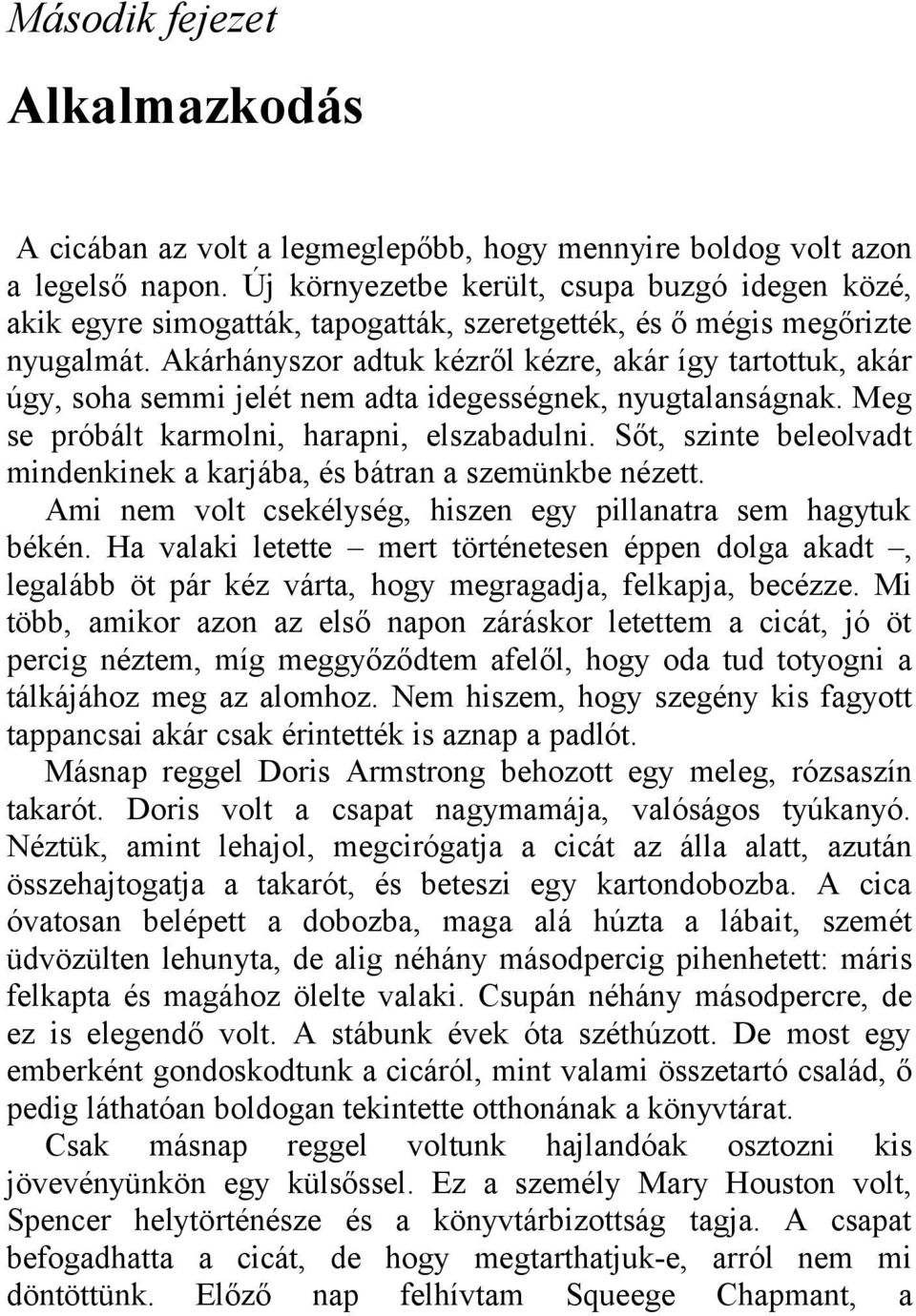 Akárhányszor adtuk kézről kézre, akár így tartottuk, akár úgy, soha semmi jelét nem adta idegességnek, nyugtalanságnak. Meg se próbált karmolni, harapni, elszabadulni.