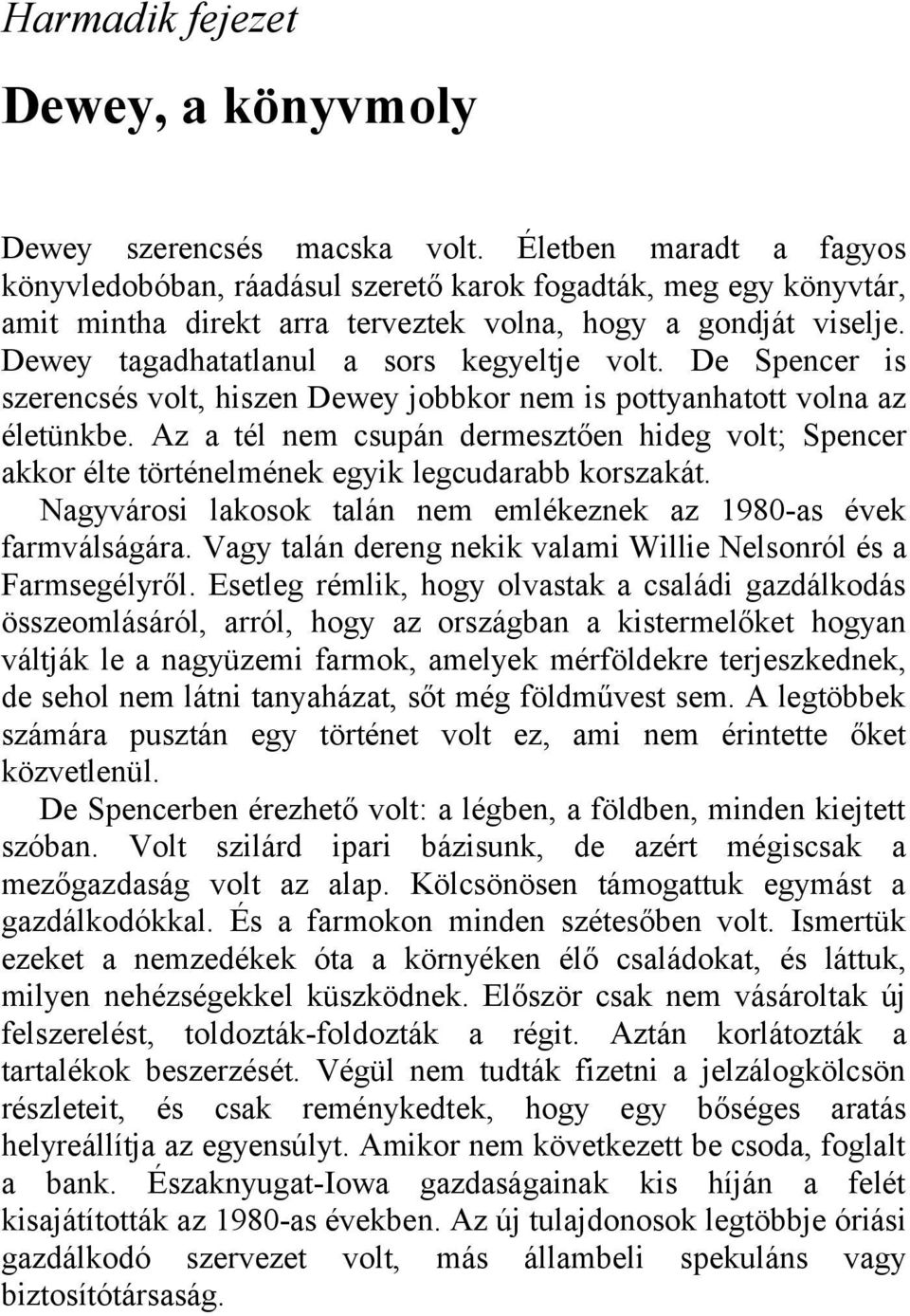 De Spencer is szerencsés volt, hiszen Dewey jobbkor nem is pottyanhatott volna az életünkbe. Az a tél nem csupán dermesztően hideg volt; Spencer akkor élte történelmének egyik legcudarabb korszakát.