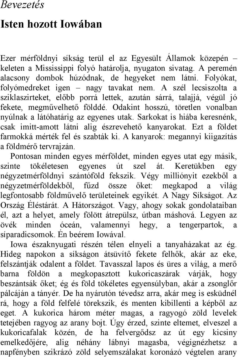 A szél lecsiszolta a sziklaszirteket, előbb porrá lettek, azután sárrá, talajjá, végül jó fekete, megművelhető földdé. Odakint hosszú, töretlen vonalban nyúlnak a látóhatárig az egyenes utak.