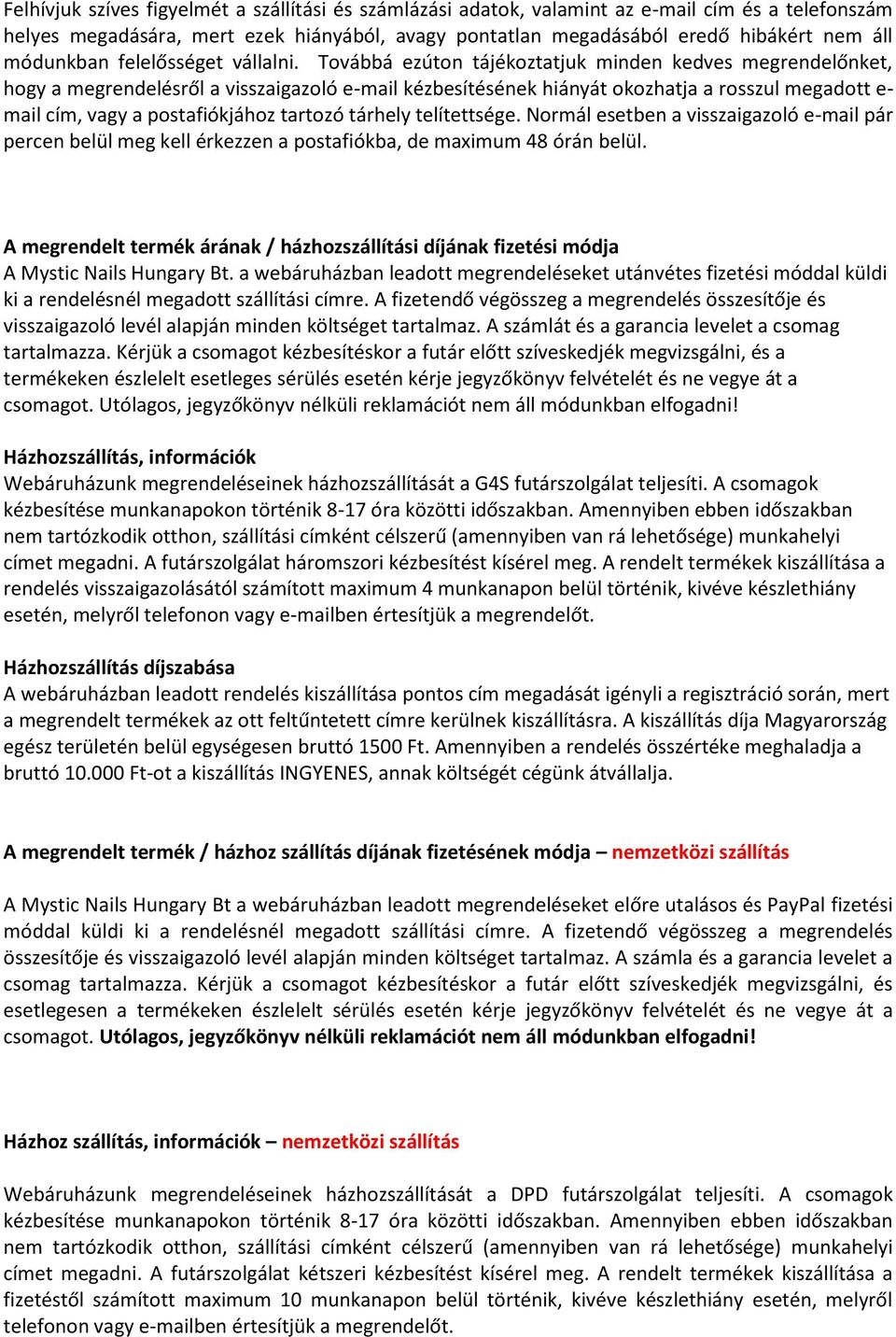 Továbbá ezúton tájékoztatjuk minden kedves megrendelőnket, hogy a megrendelésről a visszaigazoló e-mail kézbesítésének hiányát okozhatja a rosszul megadott e- mail cím, vagy a postafiókjához tartozó