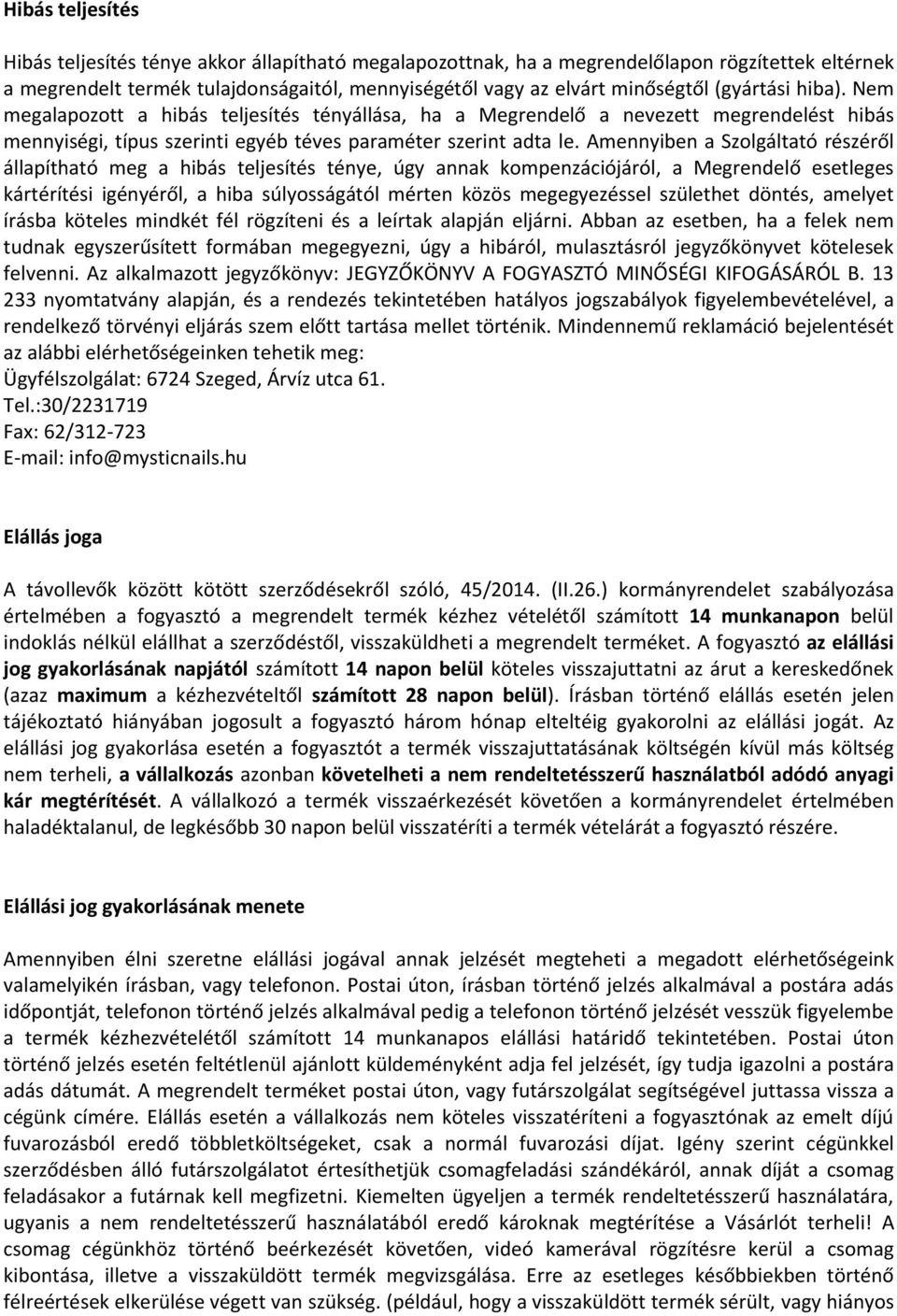 Amennyiben a Szolgáltató részéről állapítható meg a hibás teljesítés ténye, úgy annak kompenzációjáról, a Megrendelő esetleges kártérítési igényéről, a hiba súlyosságától mérten közös megegyezéssel