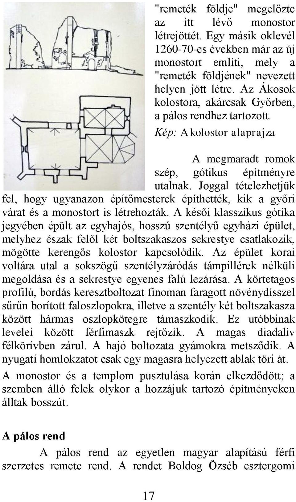 Joggal tételezhetjük fel, hogy ugyanazon építőmesterek építhették, kik a győri várat és a monostort is létrehozták.