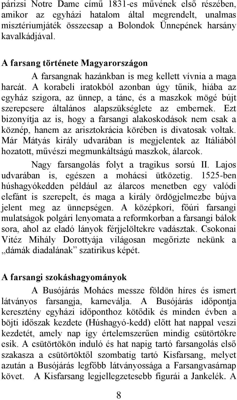 A korabeli iratokból azonban úgy tűnik, hiába az egyház szigora, az ünnep, a tánc, és a maszkok mögé bújt szerepcsere általános alapszükséglete az embernek.