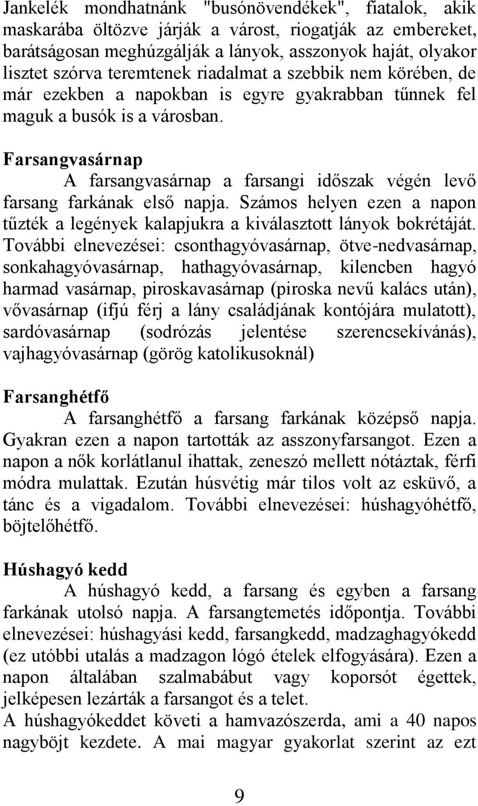 Farsangvasárnap A farsangvasárnap a farsangi időszak végén levő farsang farkának első napja. Számos helyen ezen a napon tűzték a legények kalapjukra a kiválasztott lányok bokrétáját.