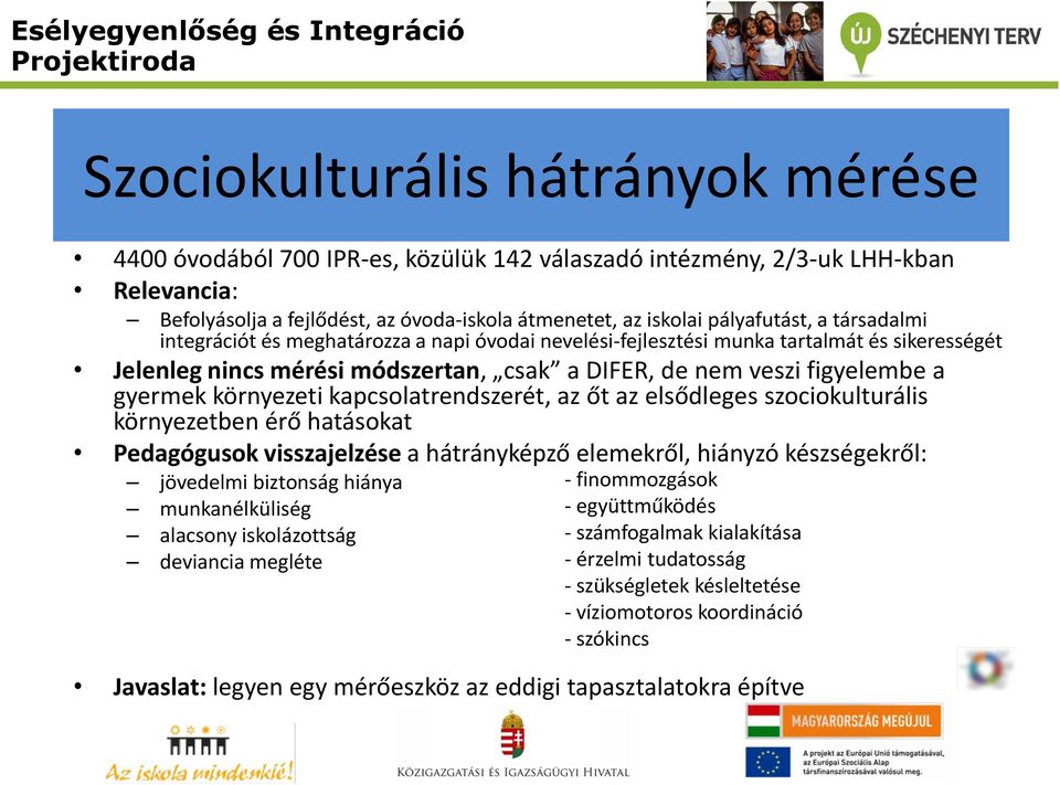 kapcsolatrendszerét, az őt az elsődleges szociokulturális környezetben érő hatásokat Pedagógusok visszajelzése a hátrányképző elemekről, hiányzó készségekről: jövedelmi biztonság hiánya