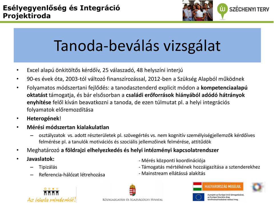 tanoda, de ezen túlmutat pl. a helyi integrációs folyamatok előremozdítása Heterogének! Mérési módszertan kialakulatlan osztályzatok vs. adott részterületek pl. szövegértés vs.