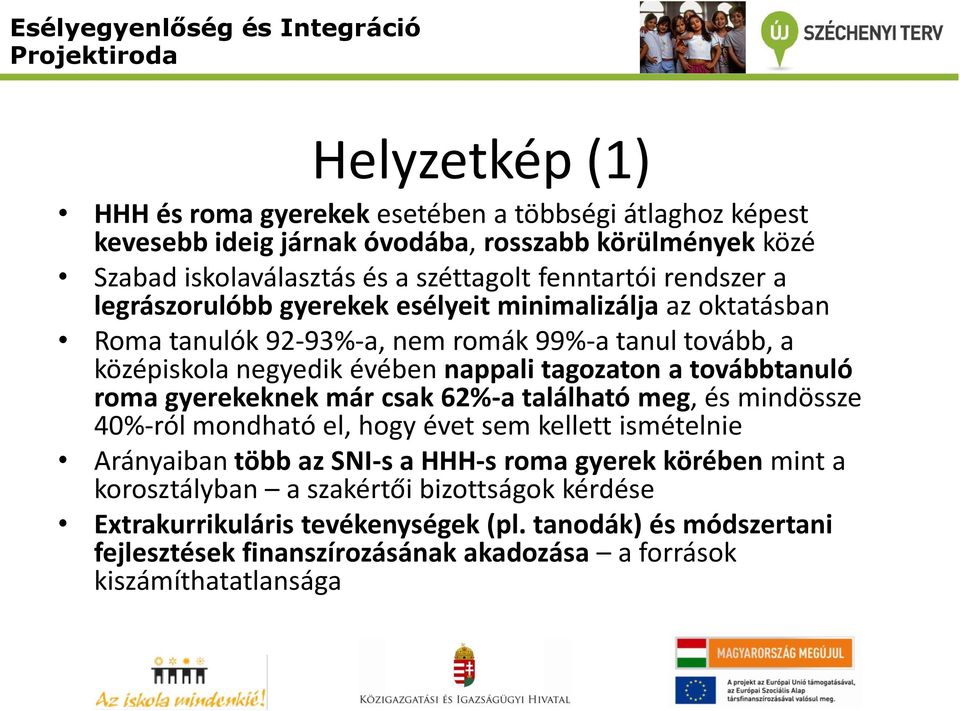 továbbtanuló roma gyerekeknek már csak 62%-a található meg, és mindössze 40%-ról mondható el, hogy évet sem kellett ismételnie Arányaiban több az SNI-s a HHH-s roma gyerek körében