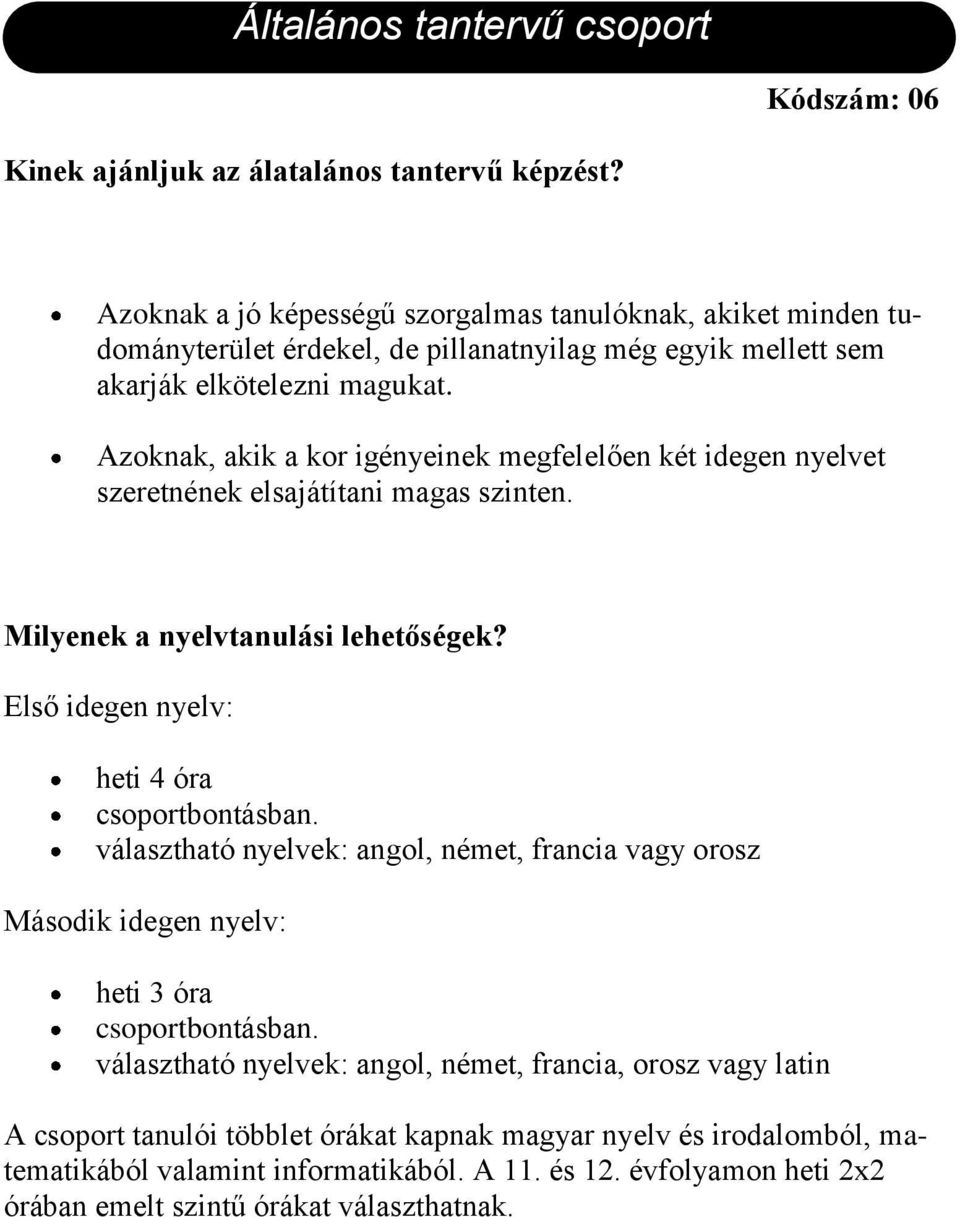 Azoknak, akik a kor igényeinek megfelelően két idegen nyelvet szeretnének elsajátítani magas szinten. Milyenek a nyelvtanulási lehetőségek? Első idegen nyelv: heti 4 óra csoportbontásban.