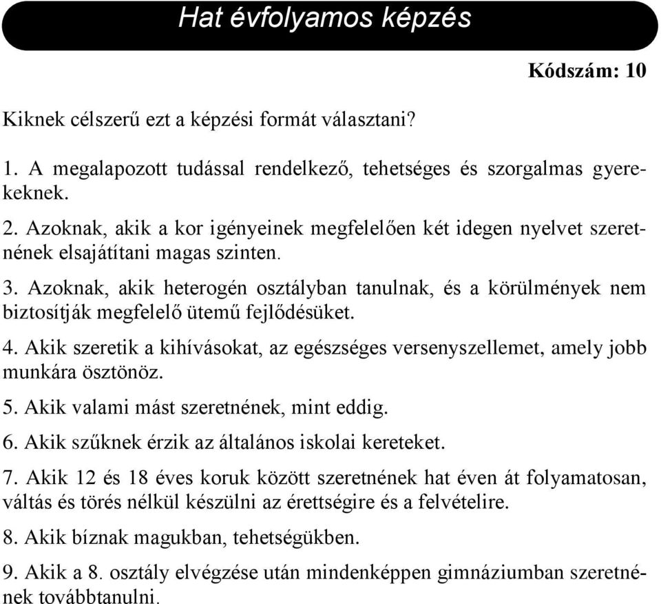 Azoknak, akik heterogén osztályban tanulnak, és a körülmények nem biztosítják megfelelő ütemű fejlődésüket. 4. Akik szeretik a kihívásokat, az egészséges versenyszellemet, amely jobb munkára ösztönöz.