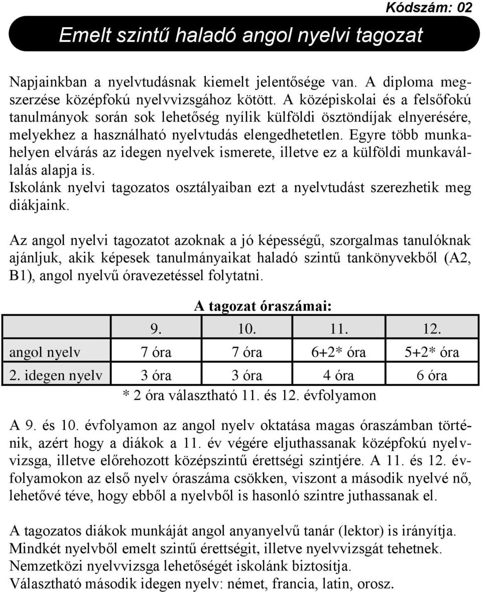 Egyre több munkahelyen elvárás az idegen nyelvek ismerete, illetve ez a külföldi munkavállalás alapja is. Iskolánk nyelvi tagozatos osztályaiban ezt a nyelvtudást szerezhetik meg diákjaink.