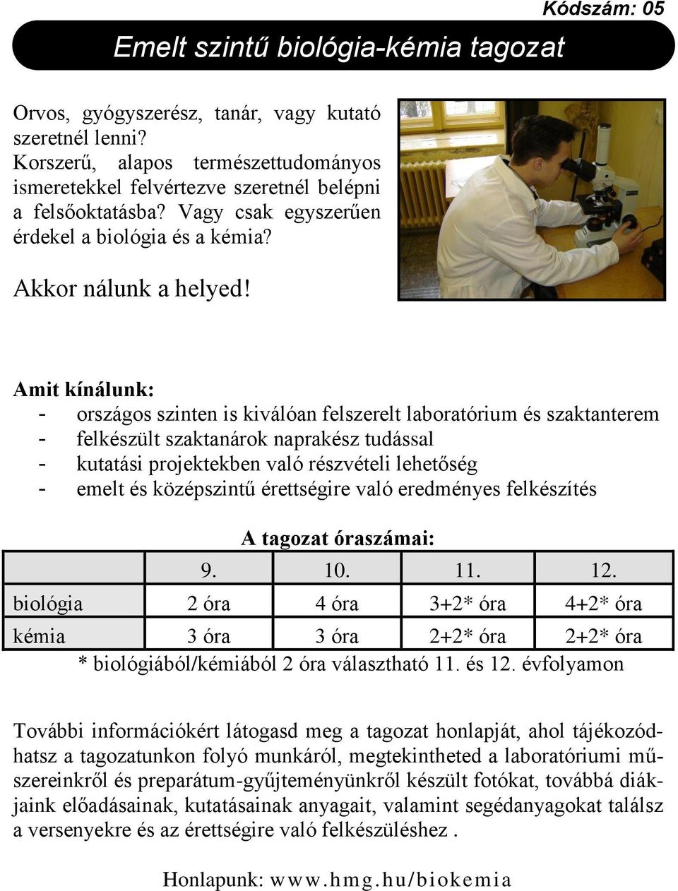 Amit kínálunk: - országos szinten is kiválóan felszerelt laboratórium és szaktanterem - felkészült szaktanárok naprakész tudással - kutatási projektekben való részvételi lehetőség - emelt és