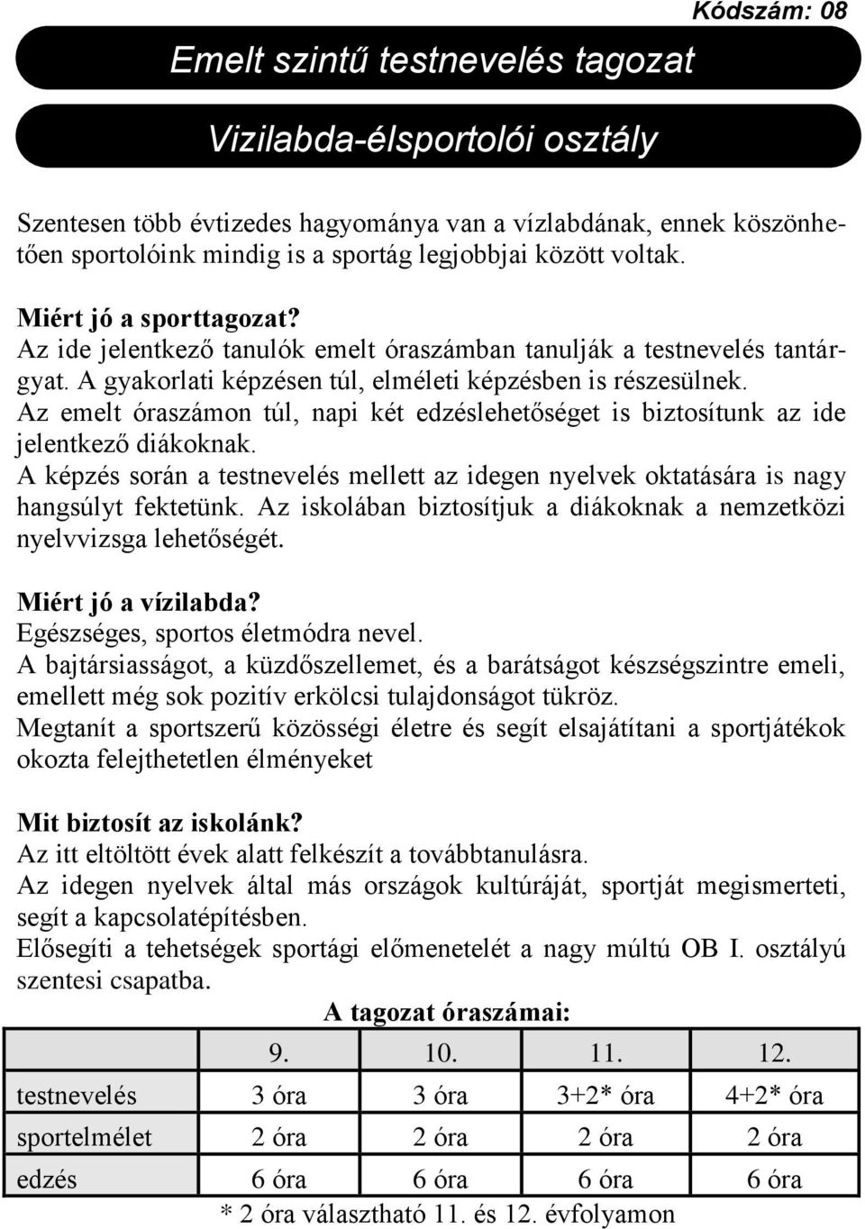 Az emelt óraszámon túl, napi két edzéslehetőséget is biztosítunk az ide jelentkező diákoknak. A képzés során a testnevelés mellett az idegen nyelvek oktatására is nagy hangsúlyt fektetünk.