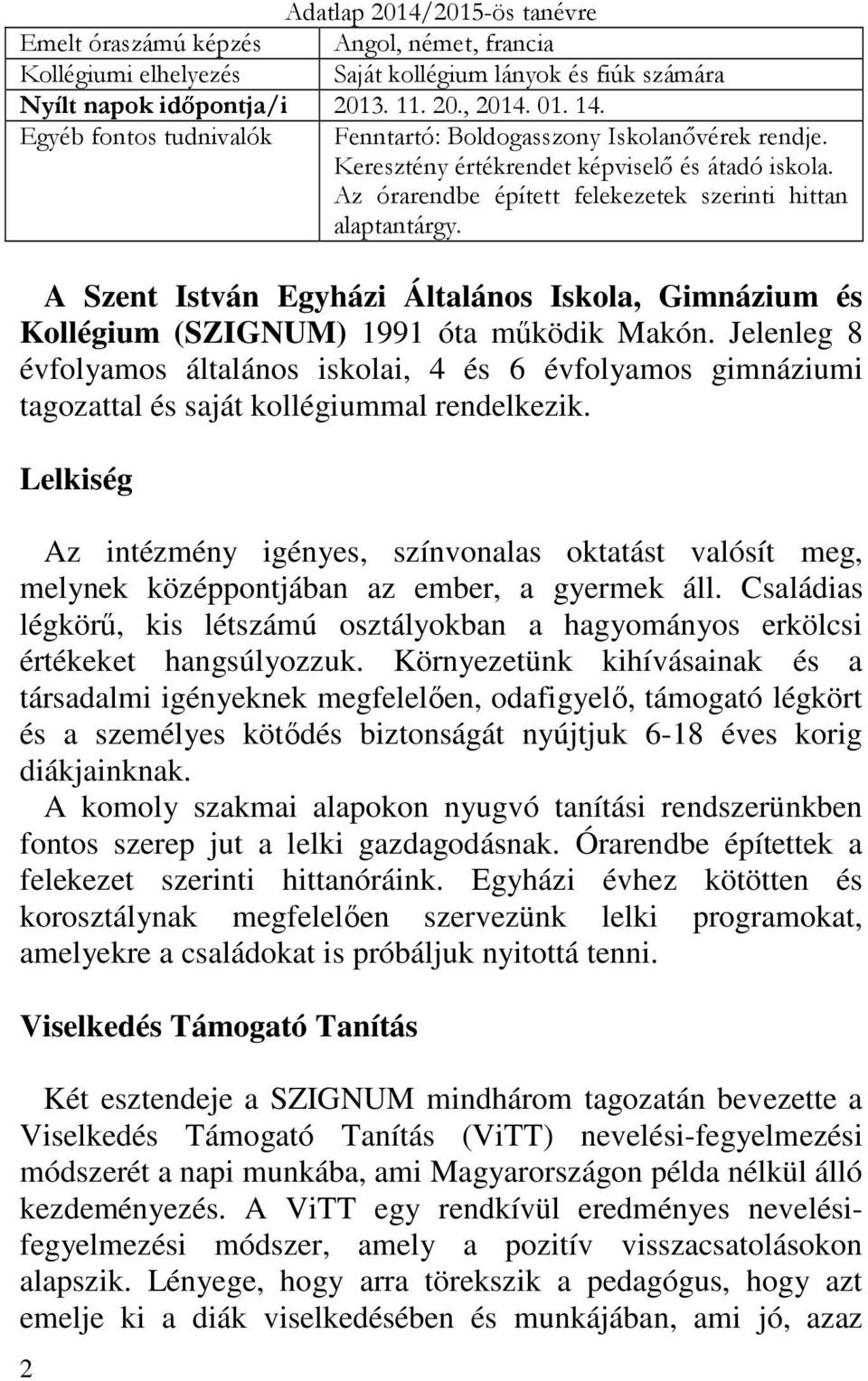 A Szent István Egyházi Általános Iskola, Gimnázium és Kollégium (SZIGNUM) 1991 óta mőködik Makón.