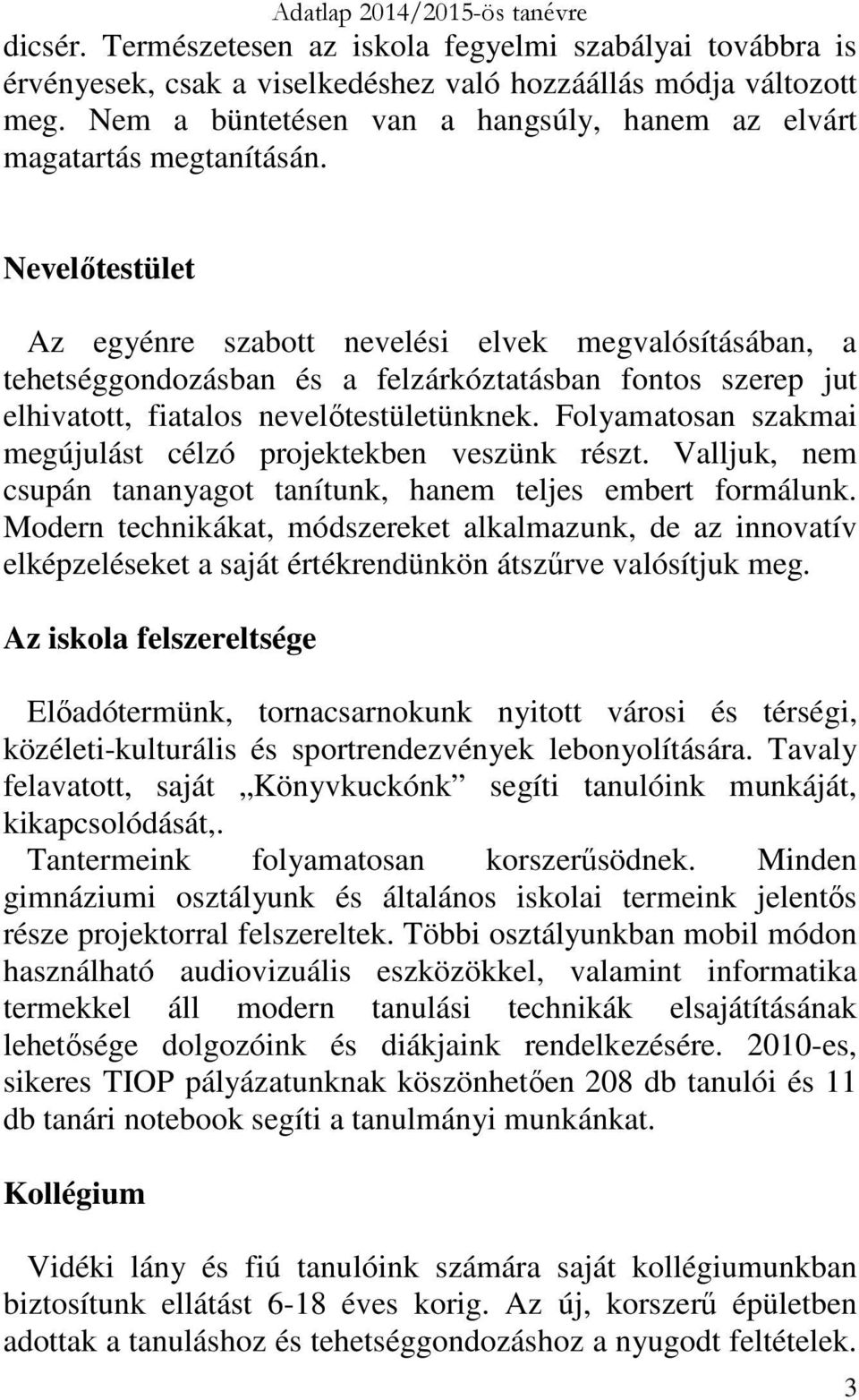 Nevelıtestület Az egyénre szabott nevelési elvek megvalósításában, a tehetséggondozásban és a felzárkóztatásban fontos szerep jut elhivatott, fiatalos nevelıtestületünknek.