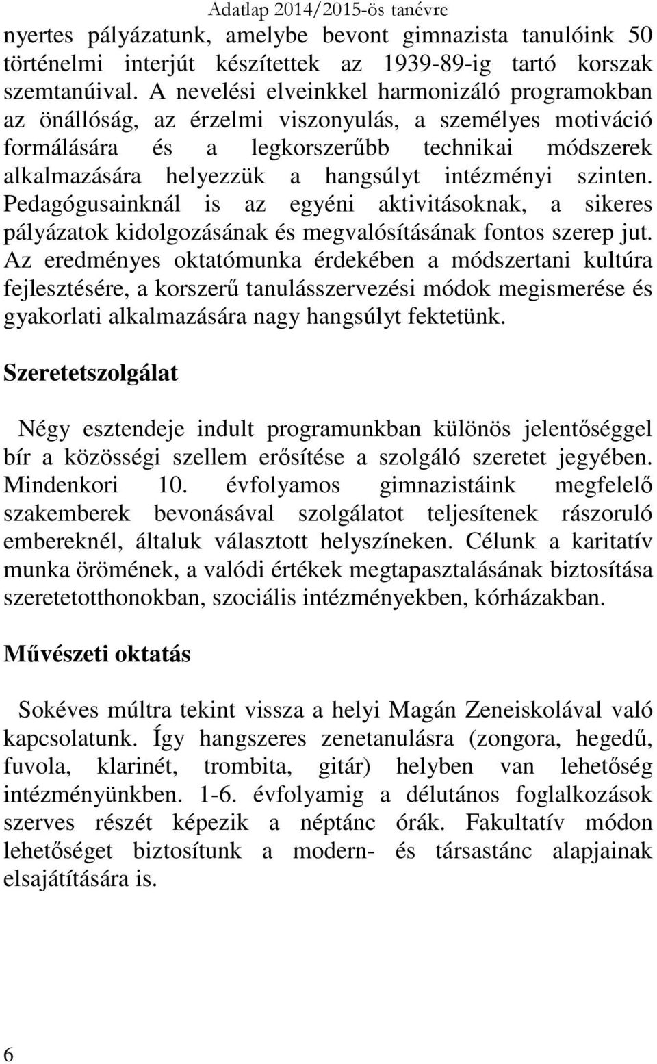 intézményi szinten. Pedagógusainknál is az egyéni aktivitásoknak, a sikeres pályázatok kidolgozásának és megvalósításának fontos szerep jut.