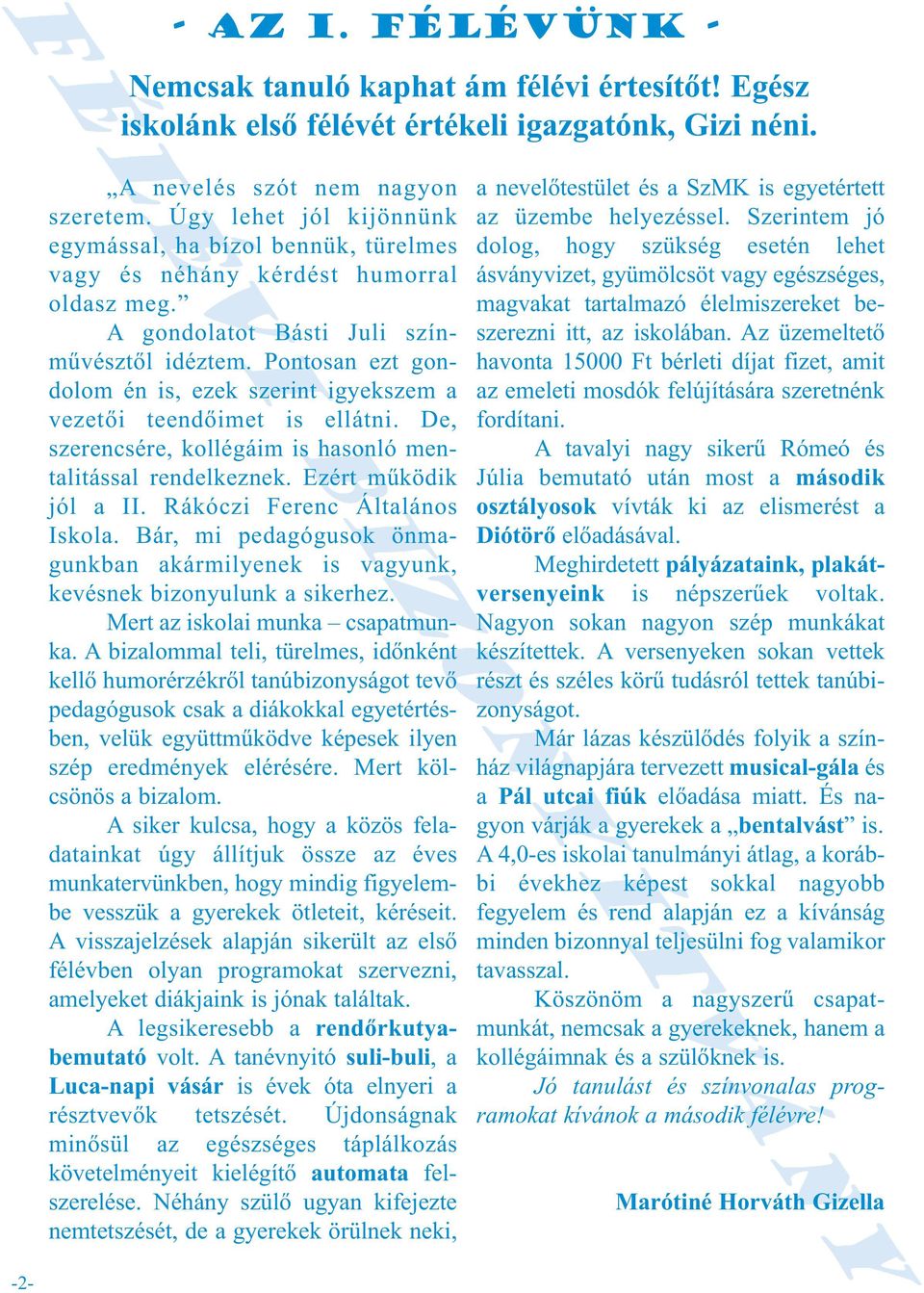 Pontosan ezt gondolom én is, ezek szerint igyekszem a vezetői teendőimet is ellátni. De, szerencsére, kollégáim is hasonló mentalitással rendelkeznek. Ezért működik jól a II.