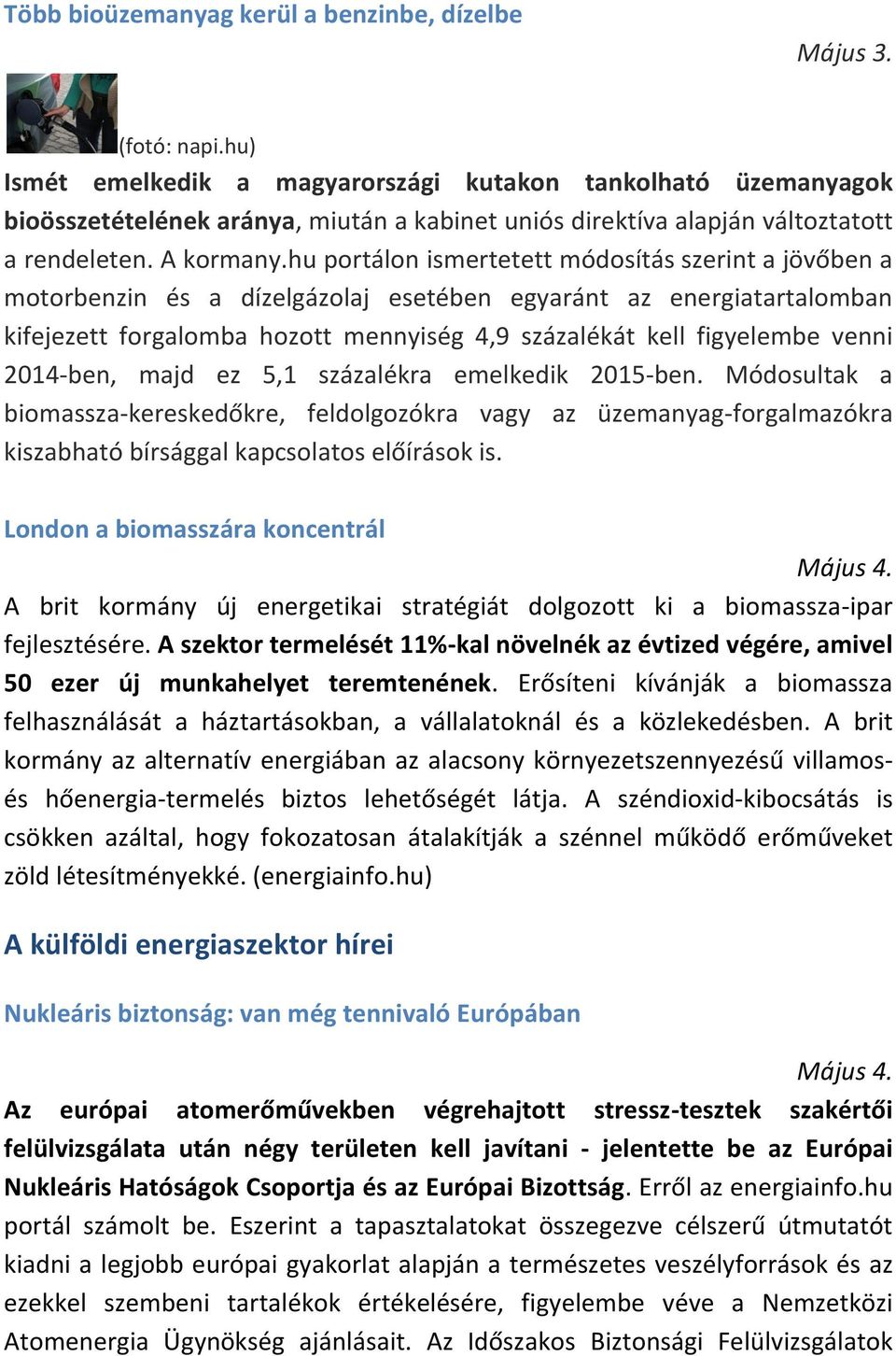 hu portálon ismertetett módosítás szerint a jövőben a motorbenzin és a dízelgázolaj esetében egyaránt az energiatartalomban kifejezett forgalomba hozott mennyiség 4,9 százalékát kell figyelembe venni