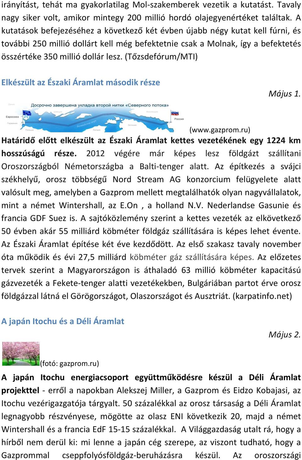 (Tőzsdefórum/MTI) Elkészült az Északi Áramlat második része Május 1. (www.gazprom.ru) Határidő előtt elkészült az Északi Áramlat kettes vezetékének egy 1224 km hosszúságú része.