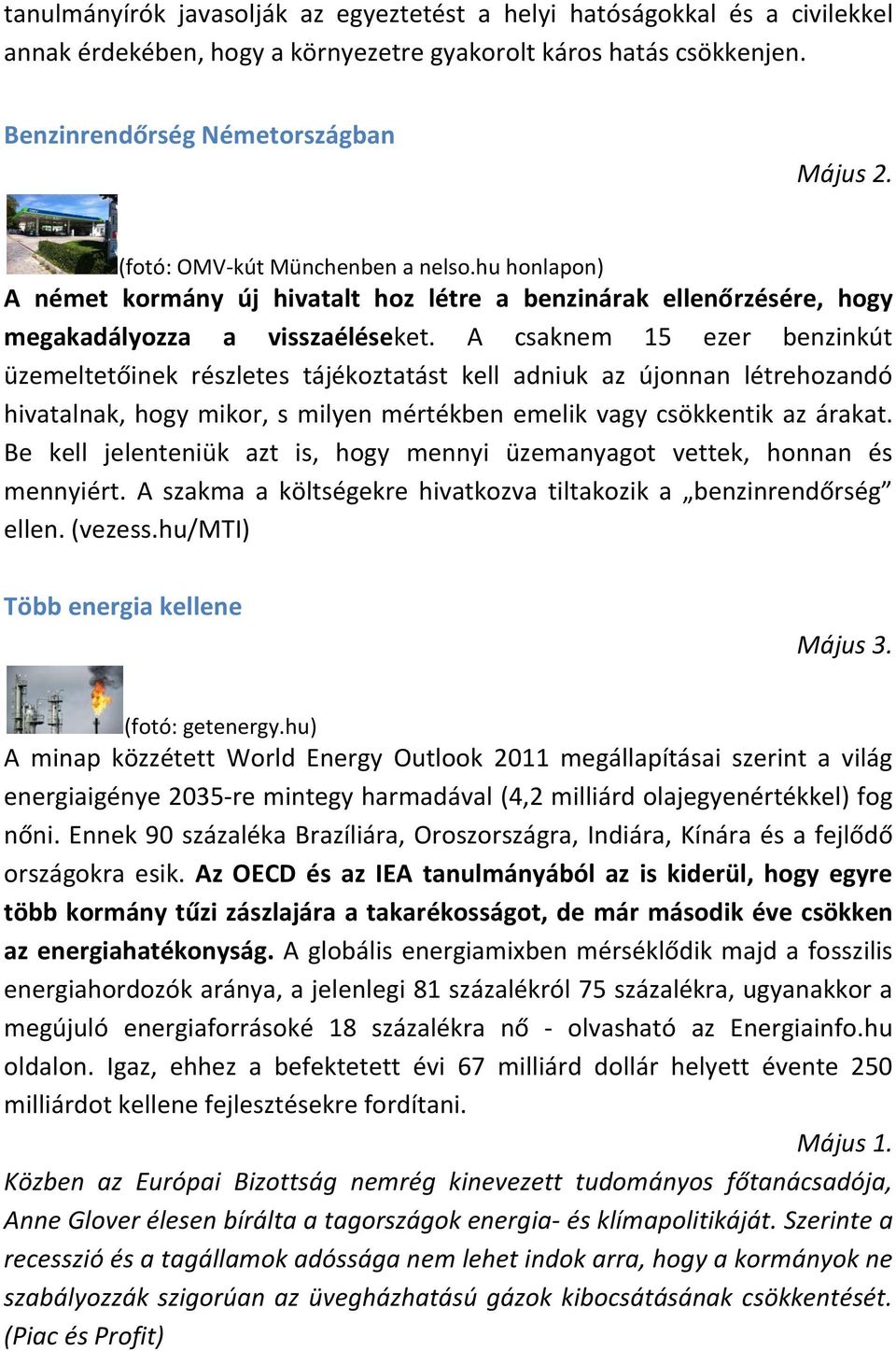 A csaknem 15 ezer benzinkút üzemeltetőinek részletes tájékoztatást kell adniuk az újonnan létrehozandó hivatalnak, hogy mikor, s milyen mértékben emelik vagy csökkentik az árakat.