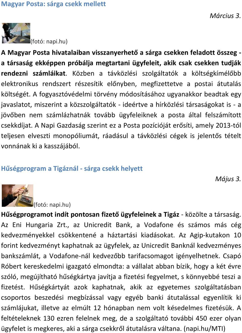 Közben a távközlési szolgáltatók a költségkímélőbb elektronikus rendszert részesítik előnyben, megfizettetve a postai átutalás költségét.