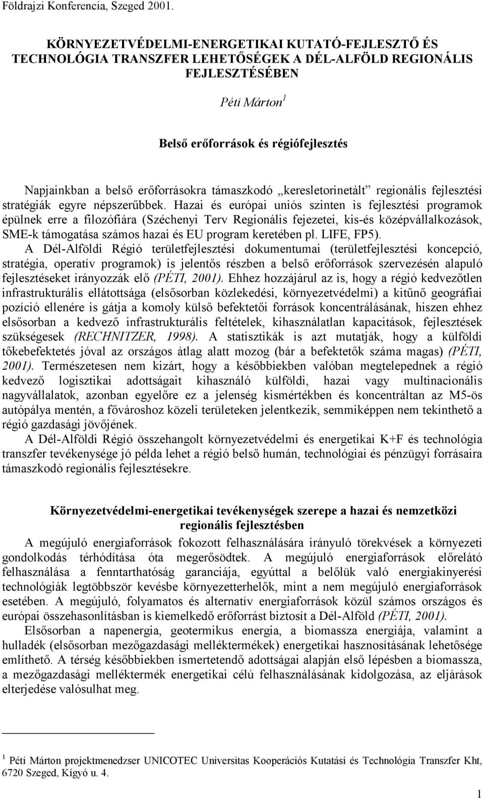 Hazai és európai uniós szinten is fejlesztési programok épülnek erre a filozófiára (Széchenyi Terv Regionális fejezetei, kis-és középvállalkozások, SME-k támogatása számos hazai és EU program