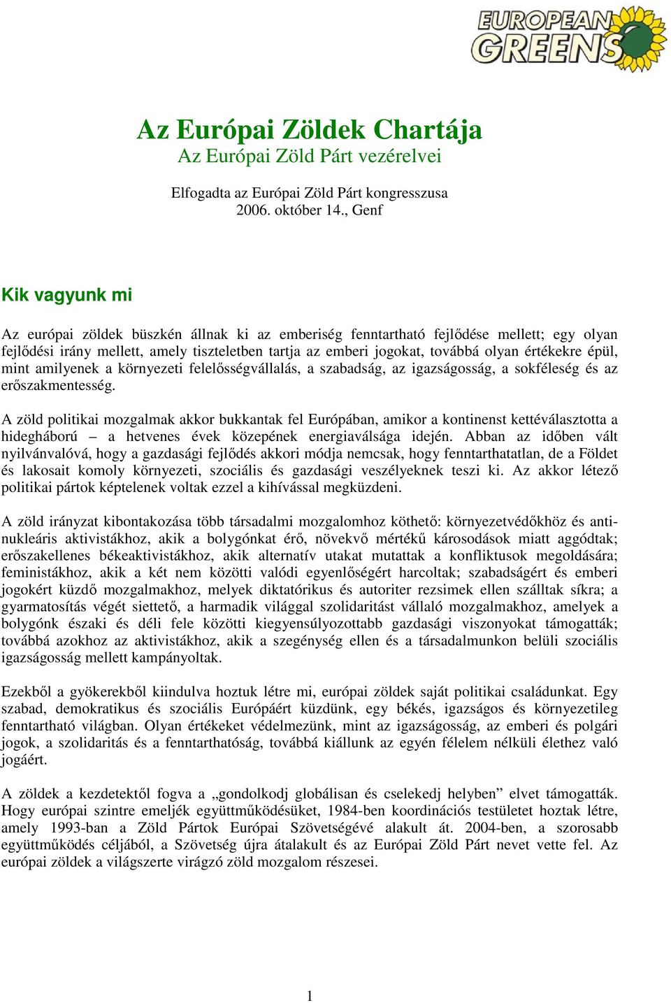 értékekre épül, mint amilyenek a környezeti felelősségvállalás, a szabadság, az igazságosság, a sokféleség és az erőszakmentesség.