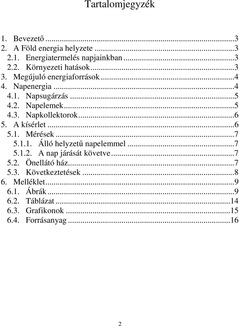 A kísérlet...6 5.1. Mérések...7 5.1.1. Álló helyzető napelemmel...7 5.1.2. A nap járását követve...7 5.2. Önellátó ház.