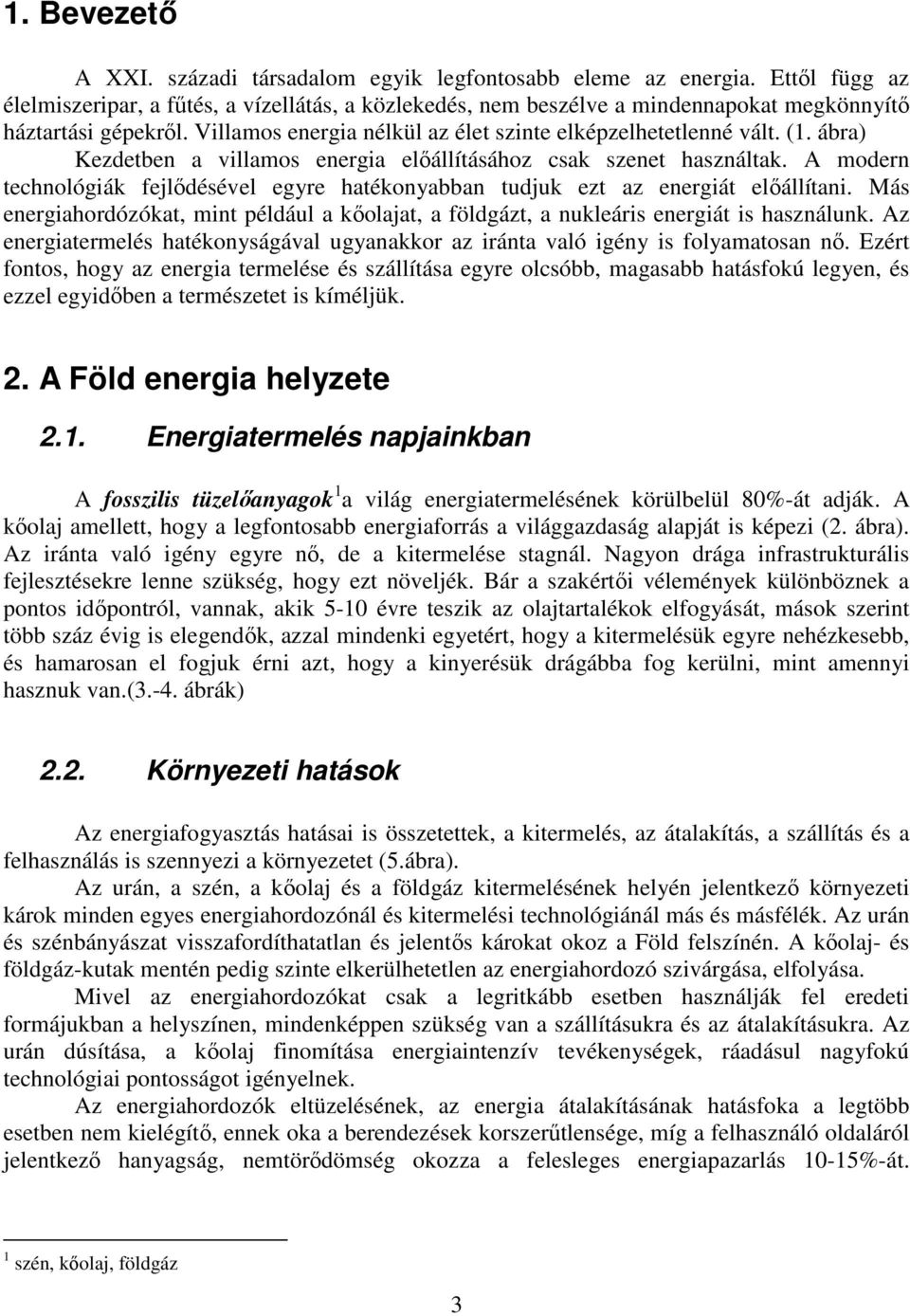 ábra) Kezdetben a villamos energia elıállításához csak szenet használtak. A modern technológiák fejlıdésével egyre hatékonyabban tudjuk ezt az energiát elıállítani.