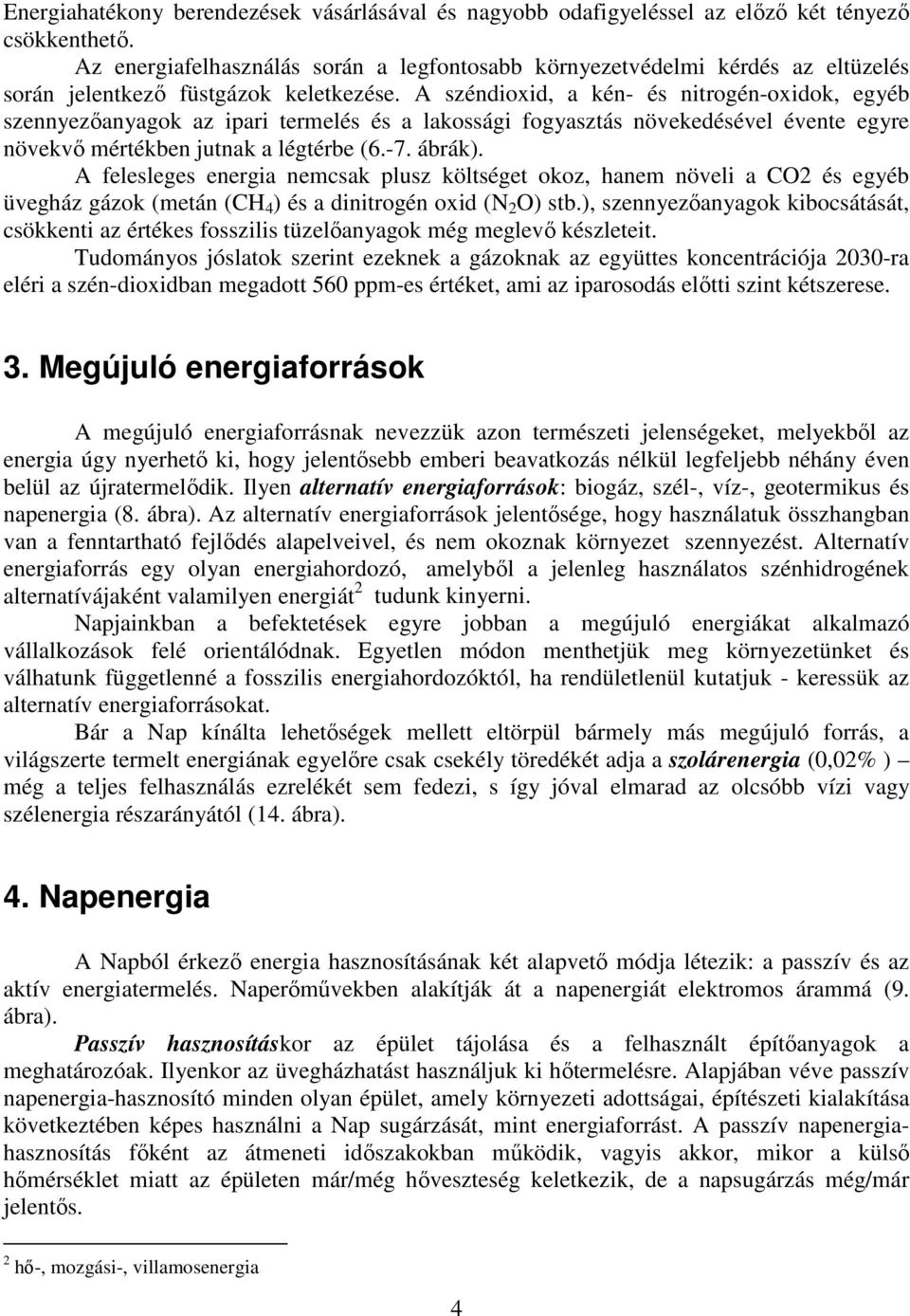 A széndioxid, a kén- és nitrogén-oxidok, egyéb szennyezıanyagok az ipari termelés és a lakossági fogyasztás növekedésével évente egyre növekvı mértékben jutnak a légtérbe (6.-7. ábrák).