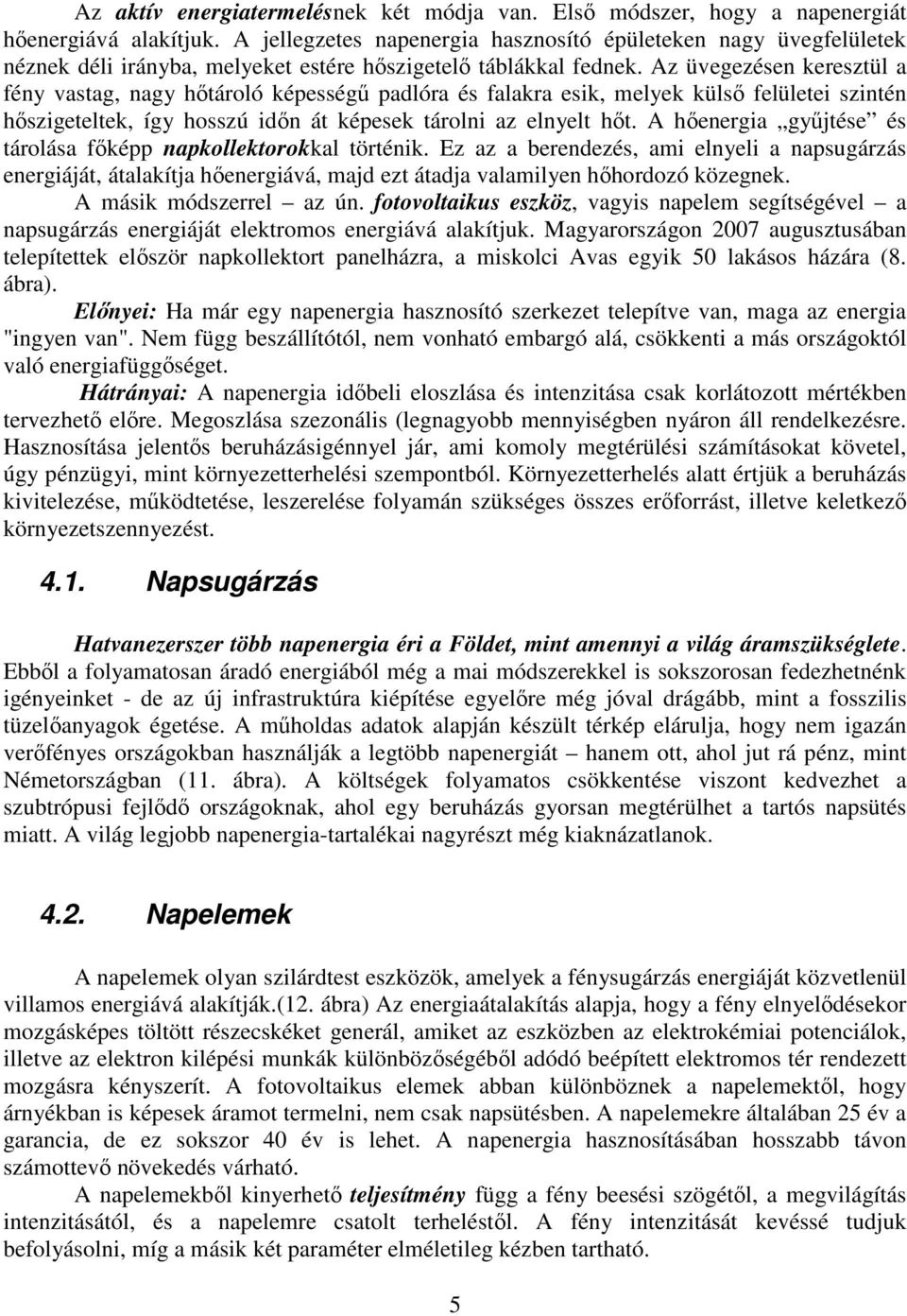 Az üvegezésen keresztül a fény vastag, nagy hıtároló képességő padlóra és falakra esik, melyek külsı felületei szintén hıszigeteltek, így hosszú idın át képesek tárolni az elnyelt hıt.