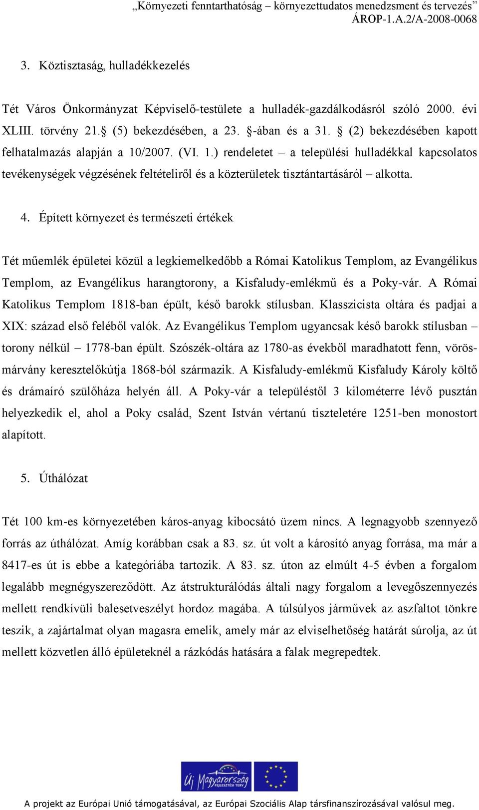 Épített környezet és természeti értékek Tét műemlék épületei közül a legkiemelkedőbb a Római Katolikus Templom, az Evangélikus Templom, az Evangélikus harangtorony, a Kisfaludy-emlékmű és a Poky-vár.