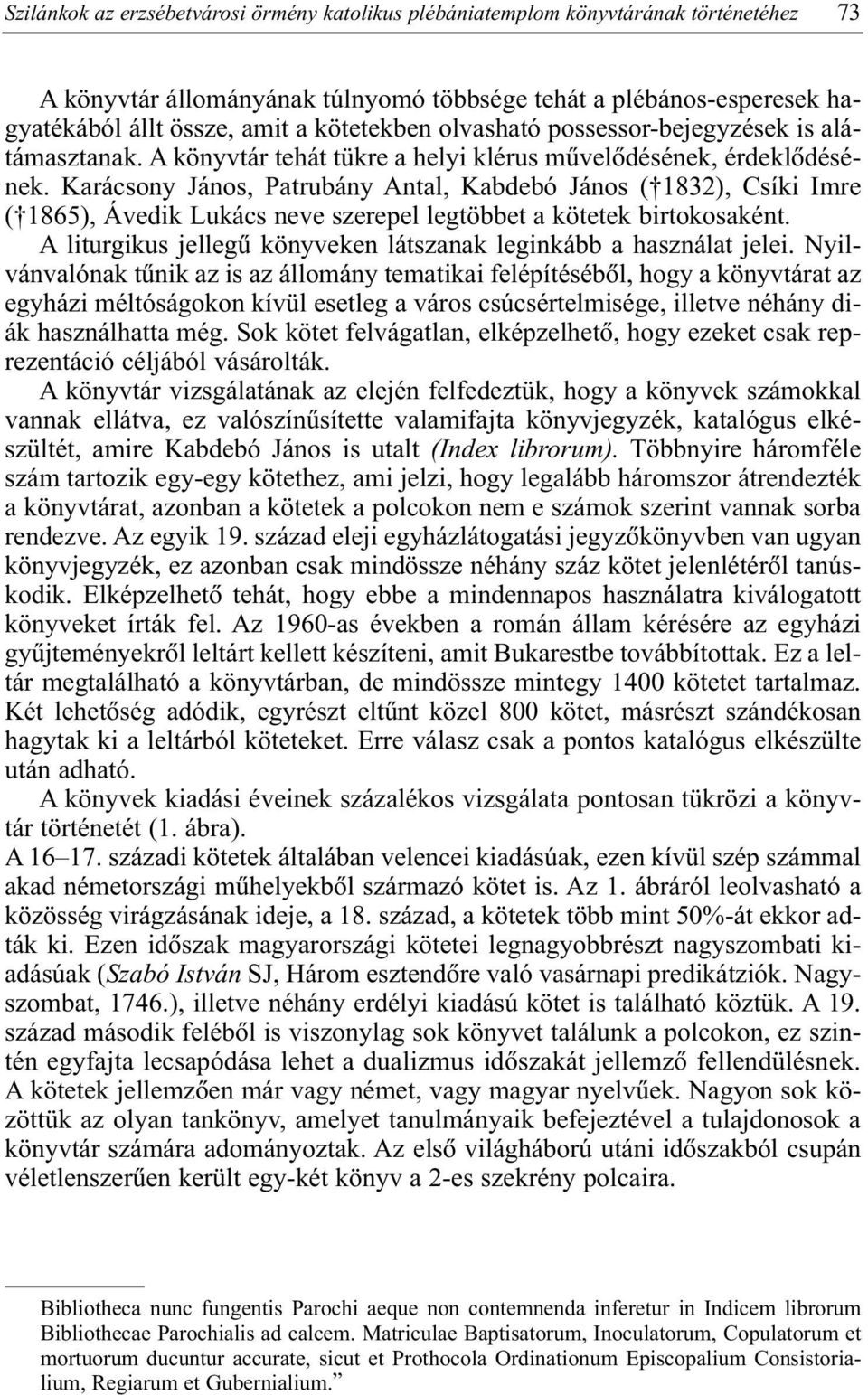 Karácsony János, Patrubány Antal, Kabdebó János ( 1832), Csíki Imre ( 1865), Ávedik Lukács neve szerepel legtöbbet a kötetek birtokosaként.