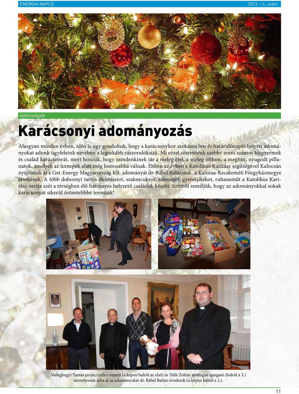 fontosabbá válnak. Ebben az évben a Katolikus Karitász segítségével Kalocsán nyújtottuk át a Get-Energy Magyarország Kft. adományát dr. Bábel Balázsnak, a Kalocsa-Kecskeméti Főegyházmegye érsekének.