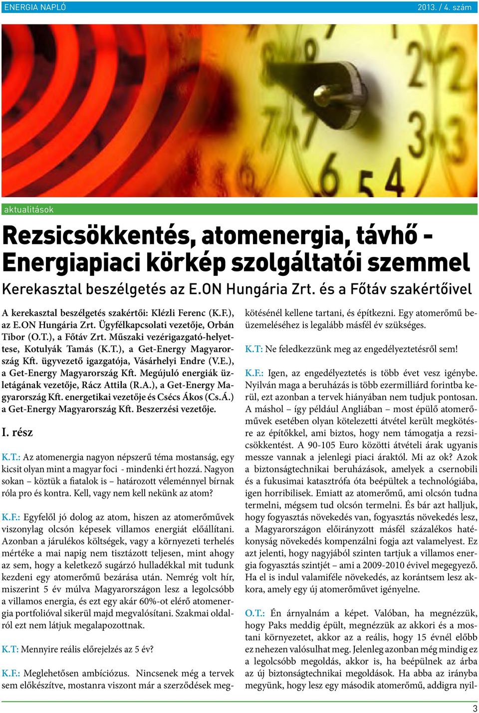Műszaki vezérigazgató-helyettese, Kotulyák Tamás (K.T.), a Get-Energy Magyarország Kft. ügyvezető igazgatója, Vásárhelyi Endre (V.E.), a Get-Energy Magyarország Kft. Megújuló energiák üzletágának vezetője, Rácz Attila (R.