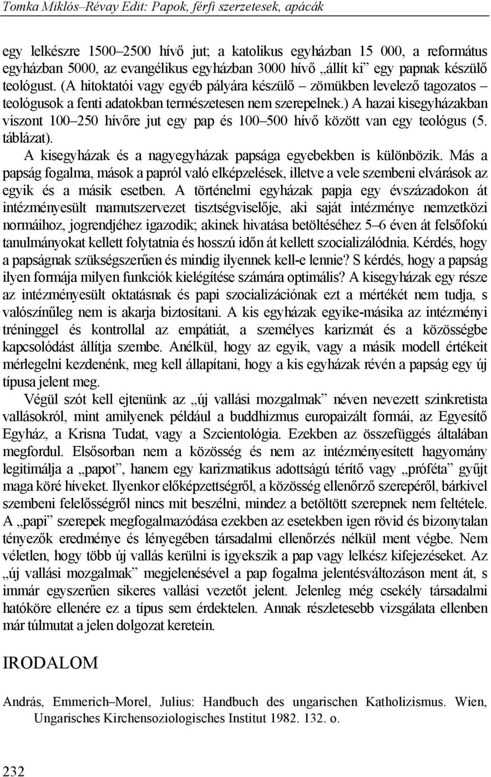 ) A hazai kisegyházakban viszont 100 250 hívőre jut egy pap és 100 500 hívő között van egy teológus (5. táblázat). A kisegyházak és a nagyegyházak papsága egyebekben is különbözik.