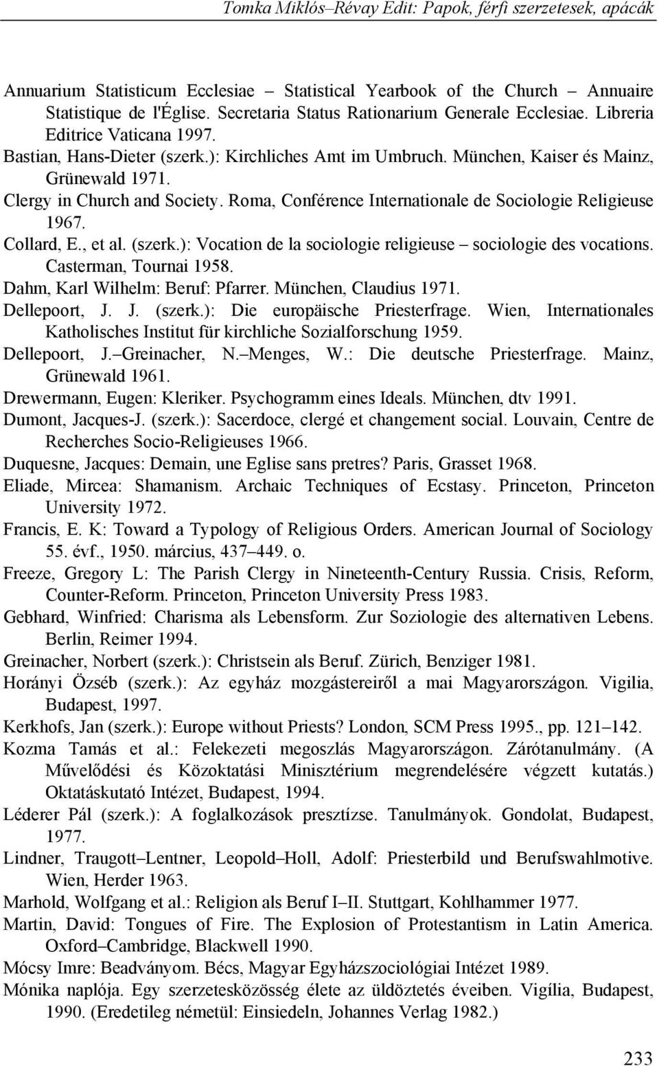 Collard, E., et al. (szerk.): Vocation de la sociologie religieuse sociologie des vocations. Casterman, Tournai 1958. Dahm, Karl Wilhelm: Beruf: Pfarrer. München, Claudius 1971. Dellepoort, J. J. (szerk.): Die europäische Priesterfrage.